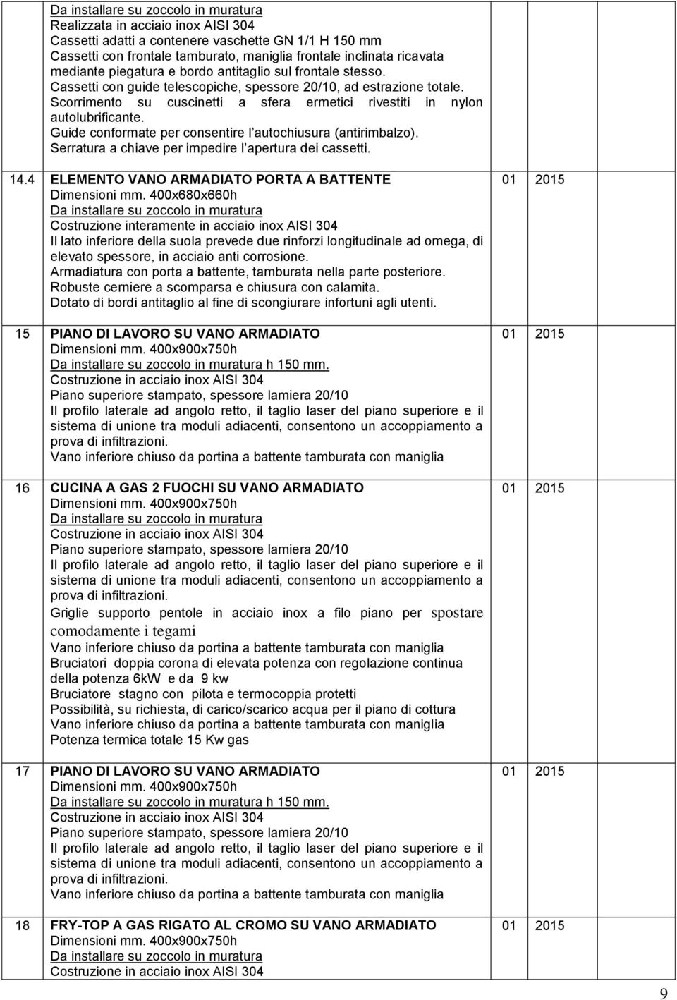 Guide conformate per consentire l autochiusura (antirimbalzo). Serratura a chiave per impedire l apertura dei cassetti. 14.4 ELEMENTO VANO ARMADIATO PORTA A BATTENTE Dimensioni mm.