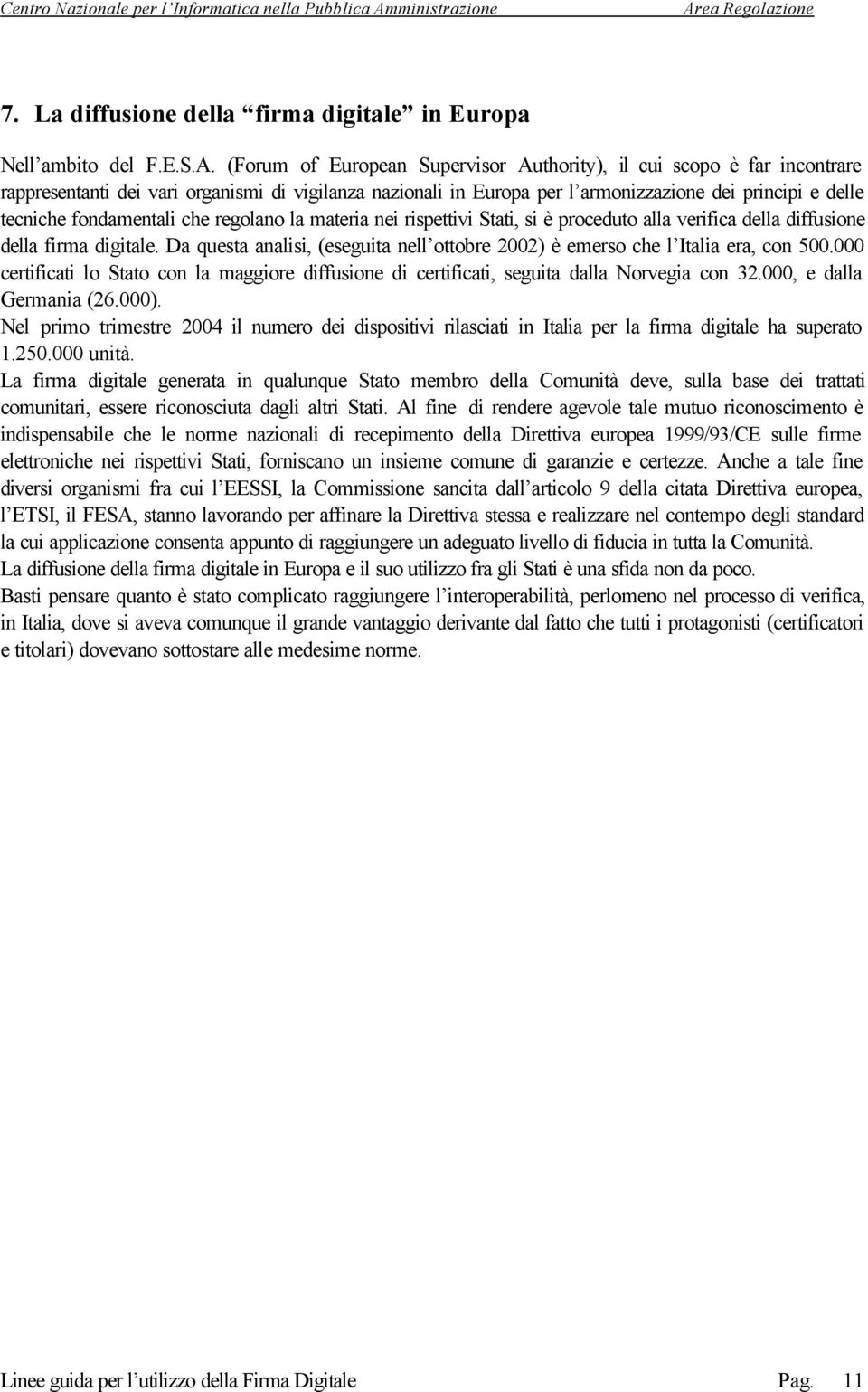 fondamentali che regolano la materia nei rispettivi Stati, si è proceduto alla verifica della diffusione della firma digitale.