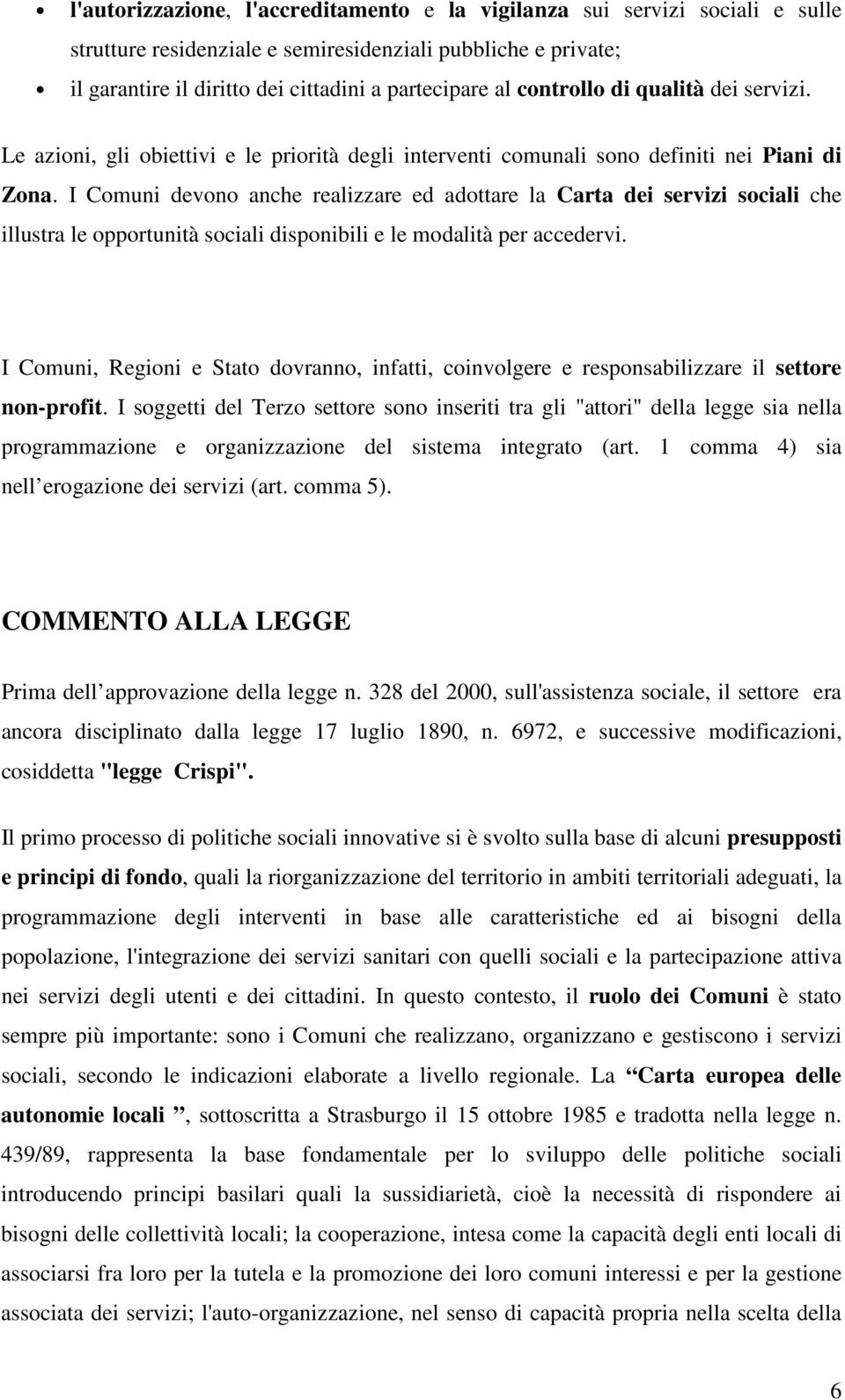 I Comuni devono anche realizzare ed adottare la Carta dei servizi sociali che illustra le opportunità sociali disponibili e le modalità per accedervi.