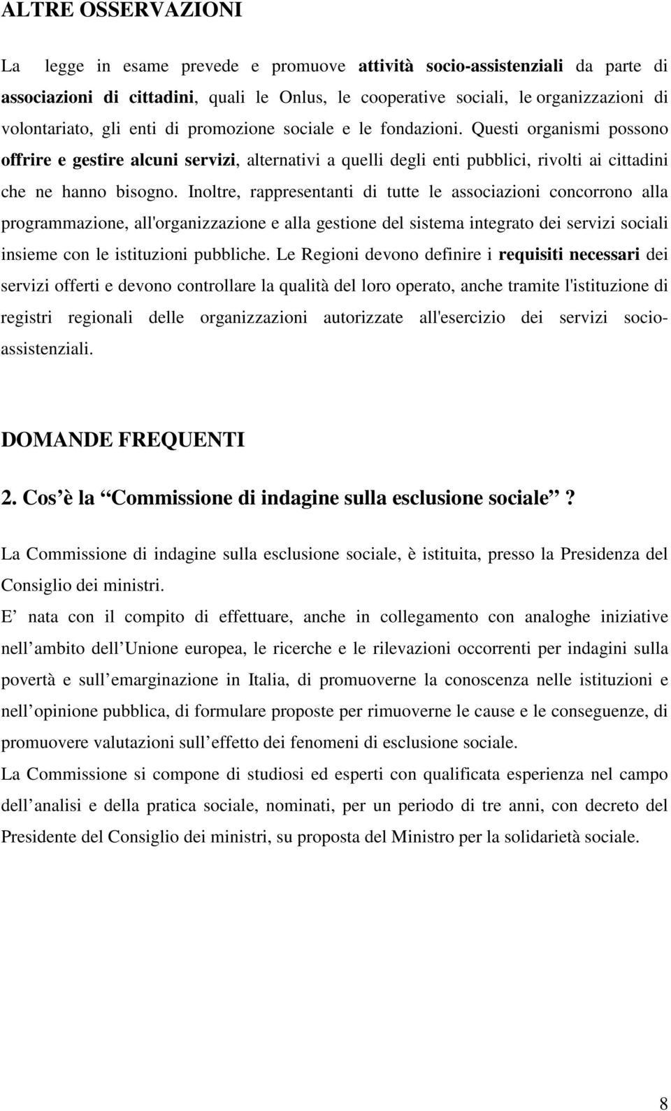 Inoltre, rappresentanti di tutte le associazioni concorrono alla programmazione, all'organizzazione e alla gestione del sistema integrato dei servizi sociali insieme con le istituzioni pubbliche.