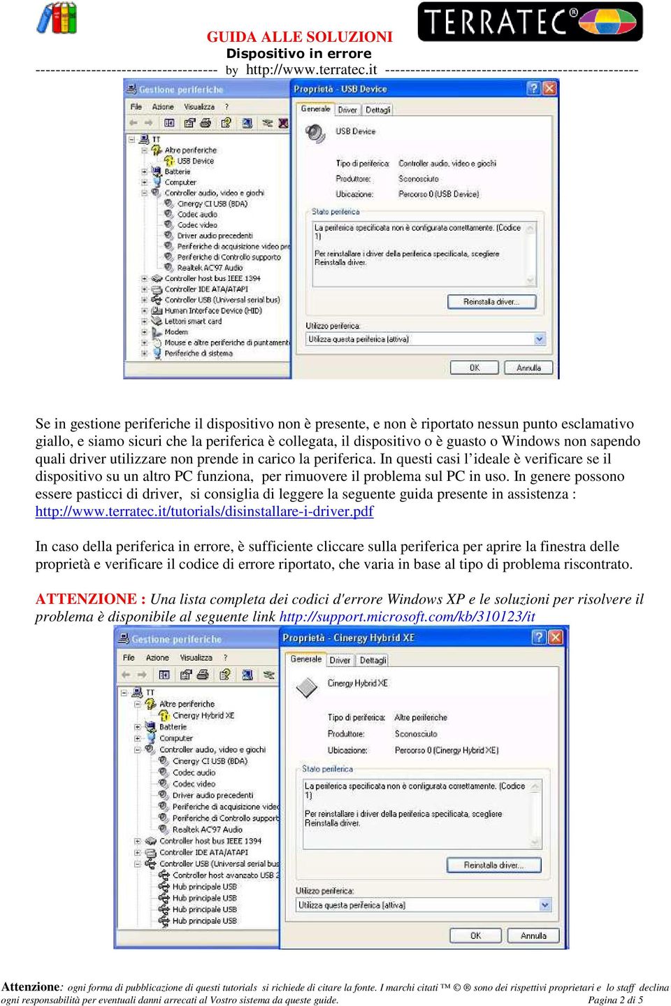 In genere possono essere pasticci di driver, si consiglia di leggere la seguente guida presente in assistenza : http://www.terratec.it/tutorials/disinstallare-i-driver.