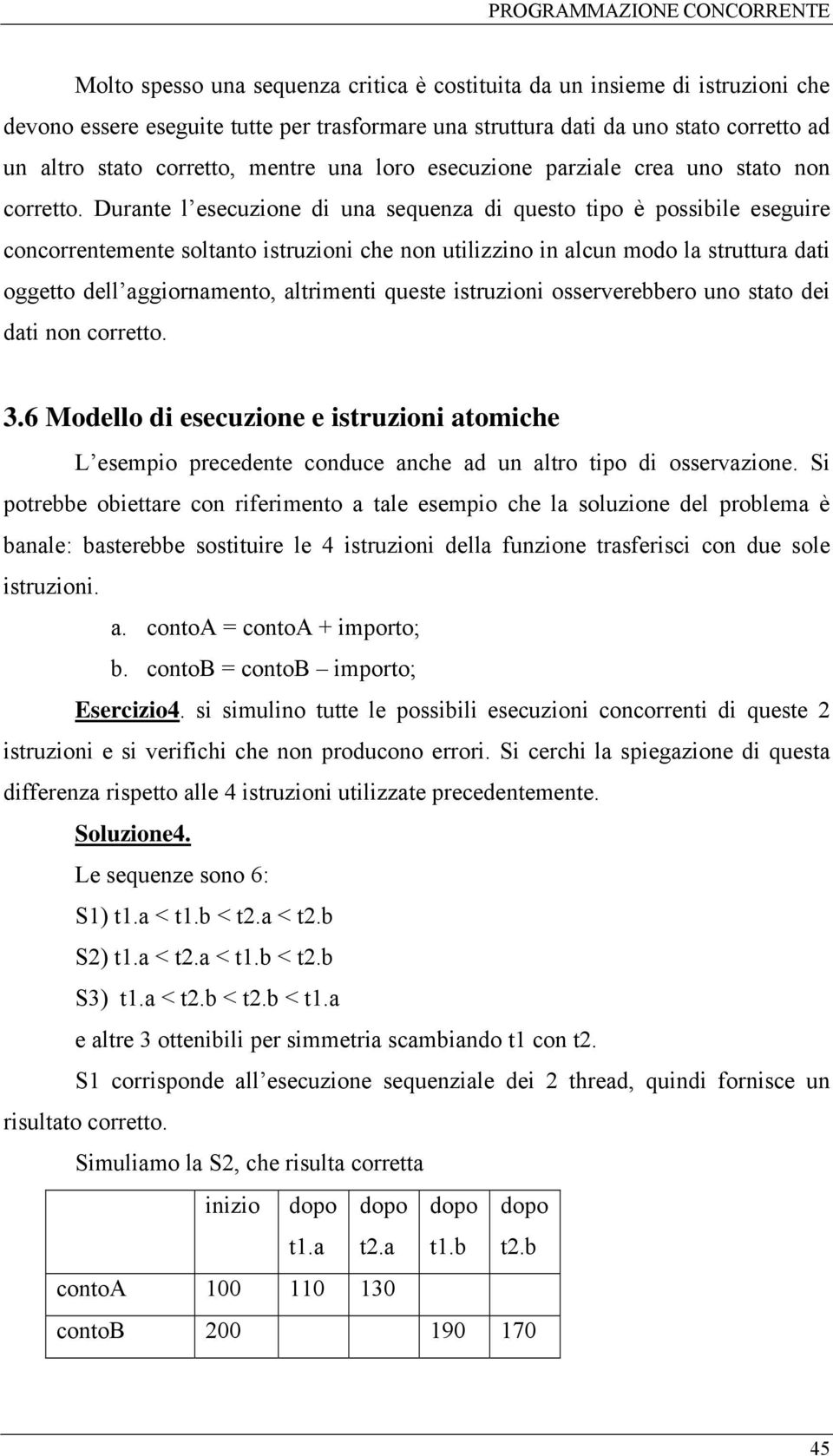 Durante l esecuzione di una sequenza di questo tipo è possibile eseguire concorrentemente soltanto istruzioni che non utilizzino in alcun modo la struttura dati oggetto dell aggiornamento, altrimenti