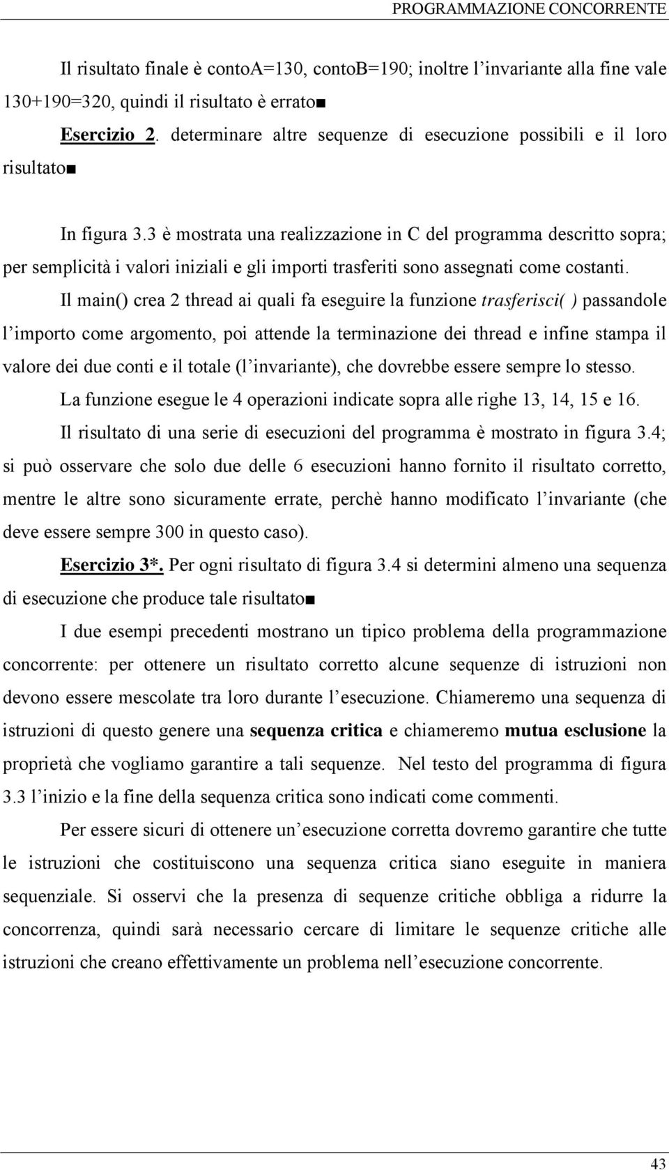 3 è mostrata una realizzazione in C del programma descritto sopra; per semplicità i valori iniziali e gli importi trasferiti sono assegnati come costanti.