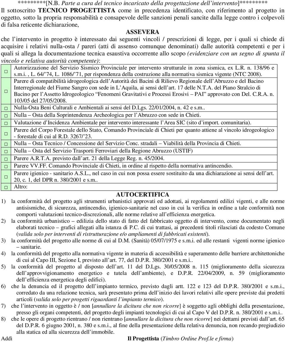 propria responsabilità e consapevole delle sanzioni penali sancite dalla legge contro i colpevoli di falsa reticente dichiarazione, ASSEVERA che l intervento in progetto è interessato dai seguenti