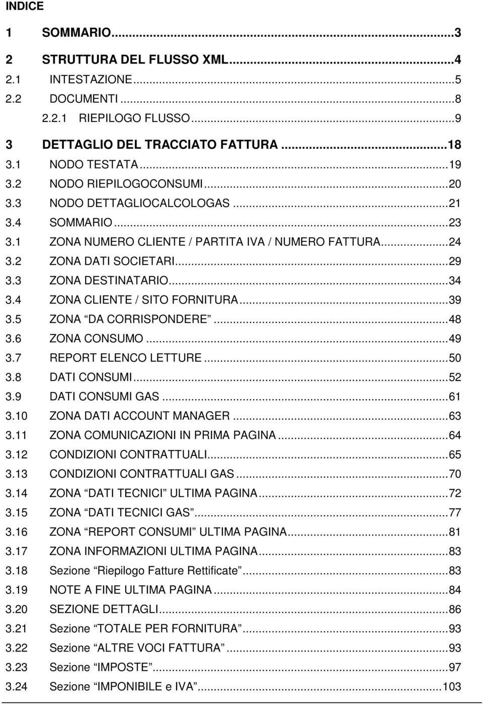 .. 34 3.4 ZONA CLIENTE / SITO FORNITURA... 39 3.5 ZONA DA CORRISPONDERE... 48 3.6 ZONA CONSUMO... 49 3.7 REPORT ELENCO LETTURE... 50 3.8 DATI CONSUMI... 52 3.9 DATI CONSUMI GAS... 61 3.