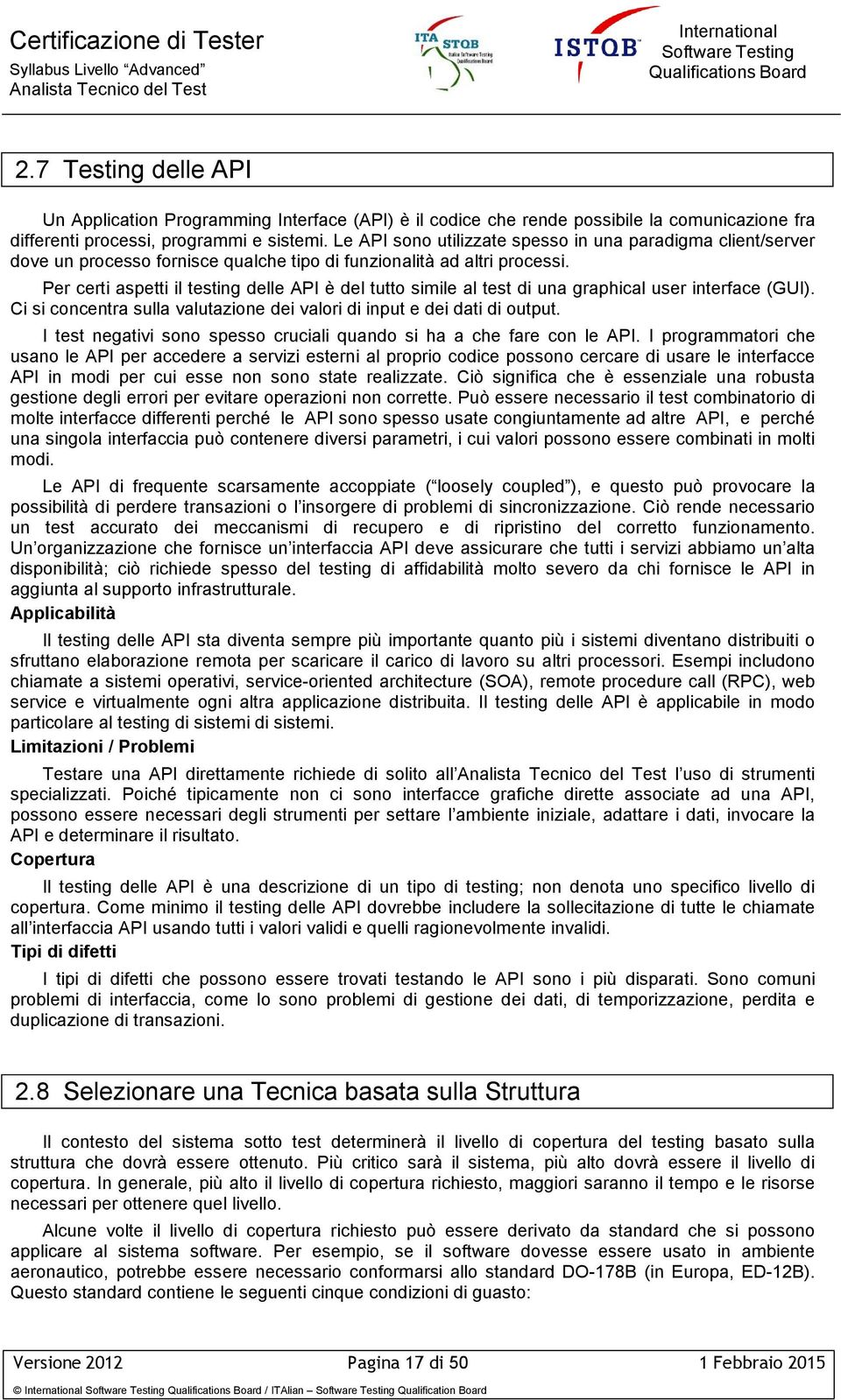 Per certi aspetti il testing delle API è del tutto simile al test di una graphical user interface (GUI). Ci si concentra sulla valutazione dei valori di input e dei dati di output.