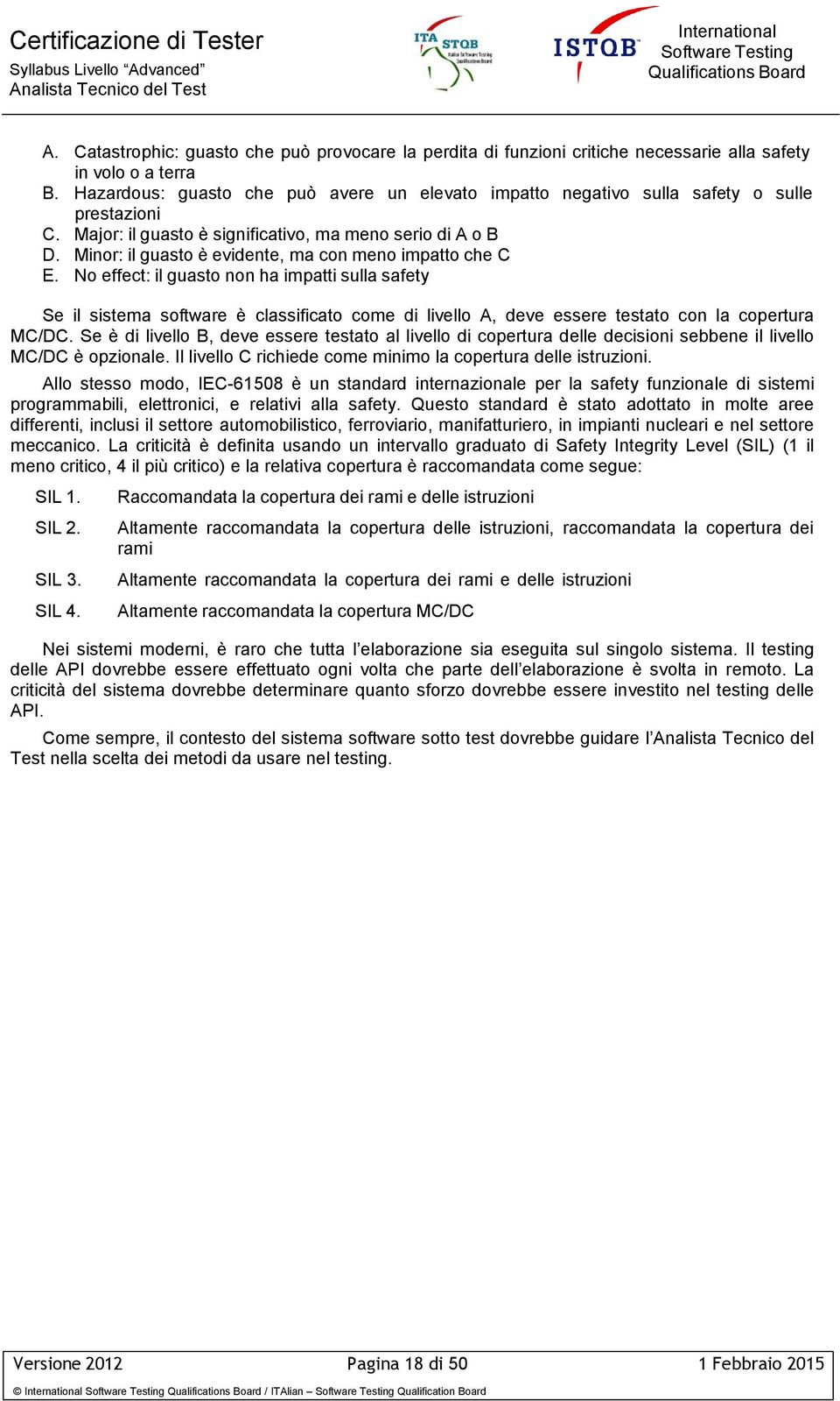 Minor: il guasto è evidente, ma con meno impatto che C E.