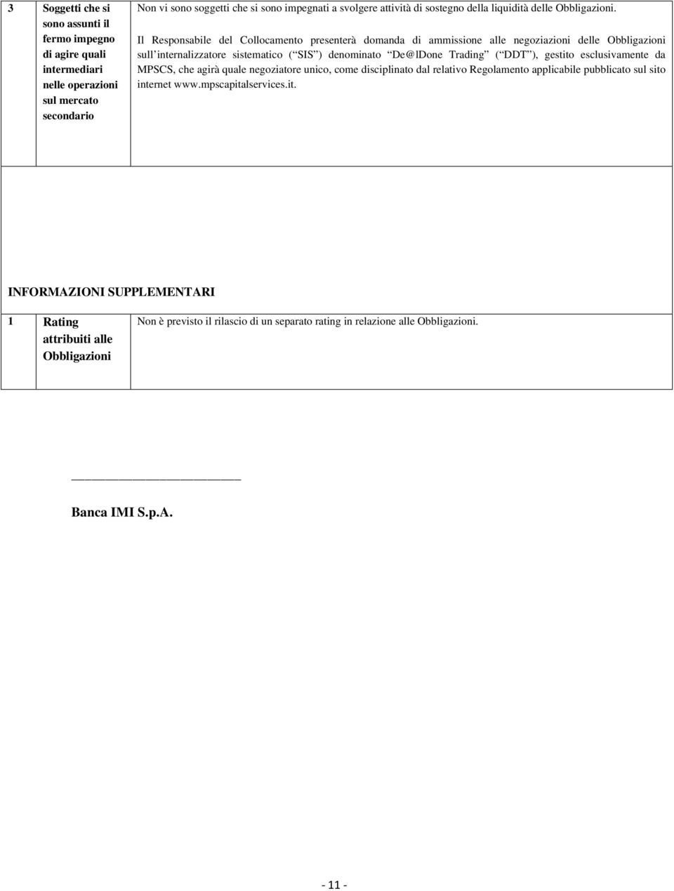 Il Responsabile del Collocamento presenterà domanda di ammissione alle negoziazioni delle Obbligazioni sull internalizzatore sistematico ( SIS ) denominato De@lDone Trading ( DDT ),