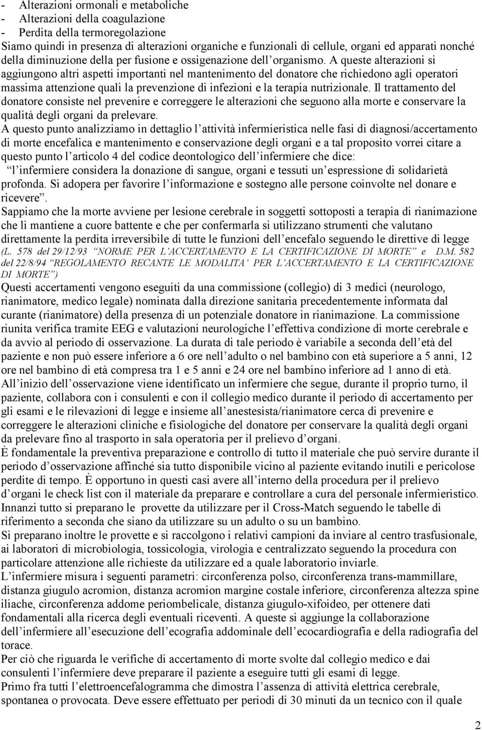 A queste alterazioni si aggiungono altri aspetti importanti nel mantenimento del donatore che richiedono agli operatori massima attenzione quali la prevenzione di infezioni e la terapia nutrizionale.