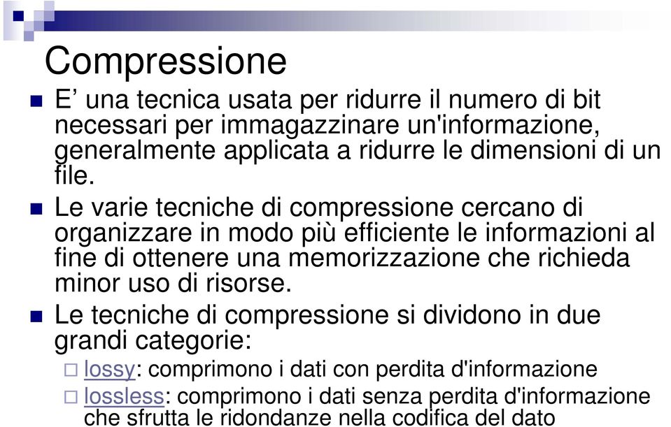 Le varie tecniche di compressione cercano di organizzare in modo più efficiente le informazioni al fine di ottenere una memorizzazione che