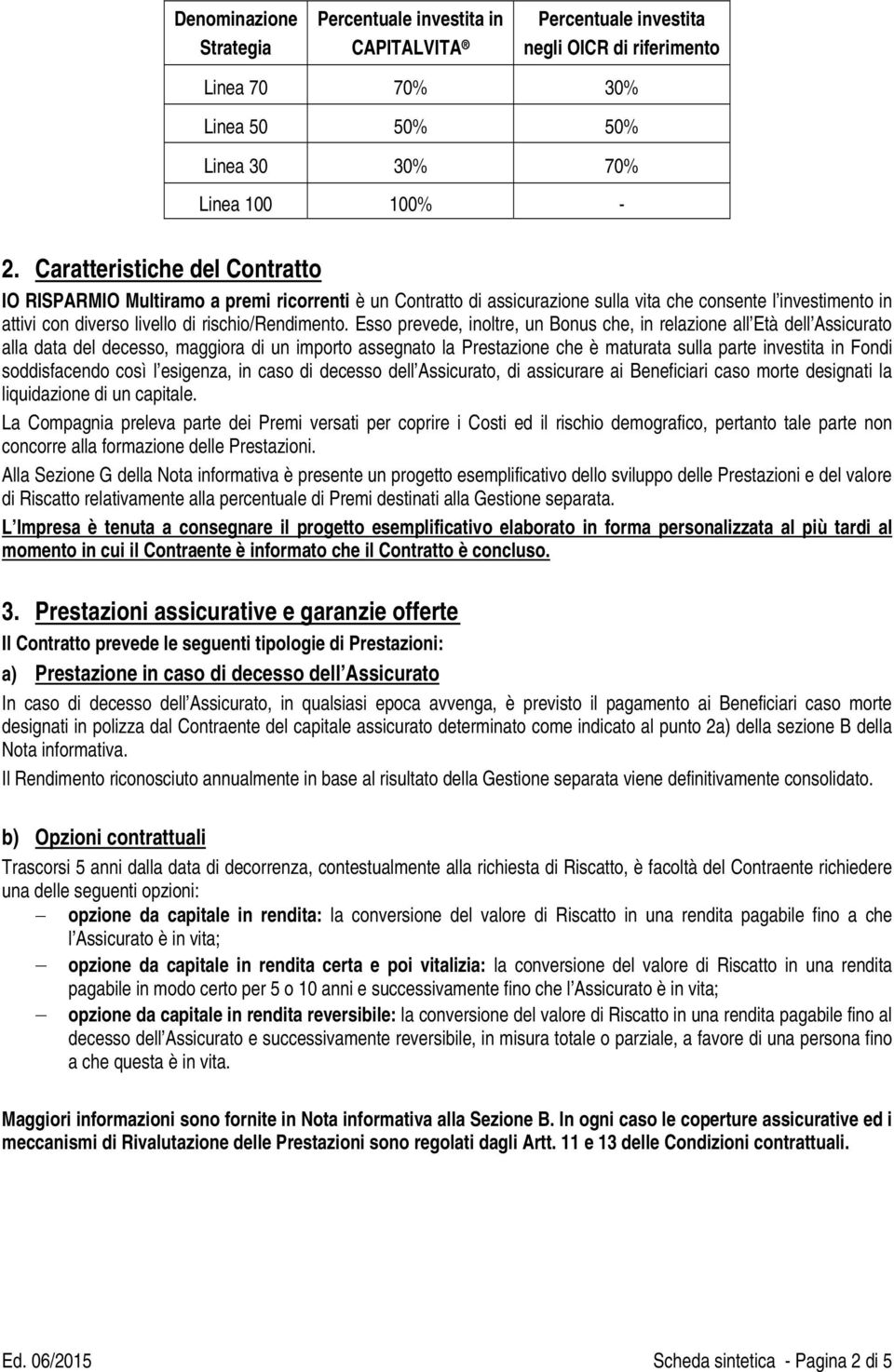 Esso prevede, inoltre, un Bonus che, in relazione all Età dell Assicurato alla data del decesso, maggiora di un importo assegnato la Prestazione che è maturata sulla parte investita in Fondi