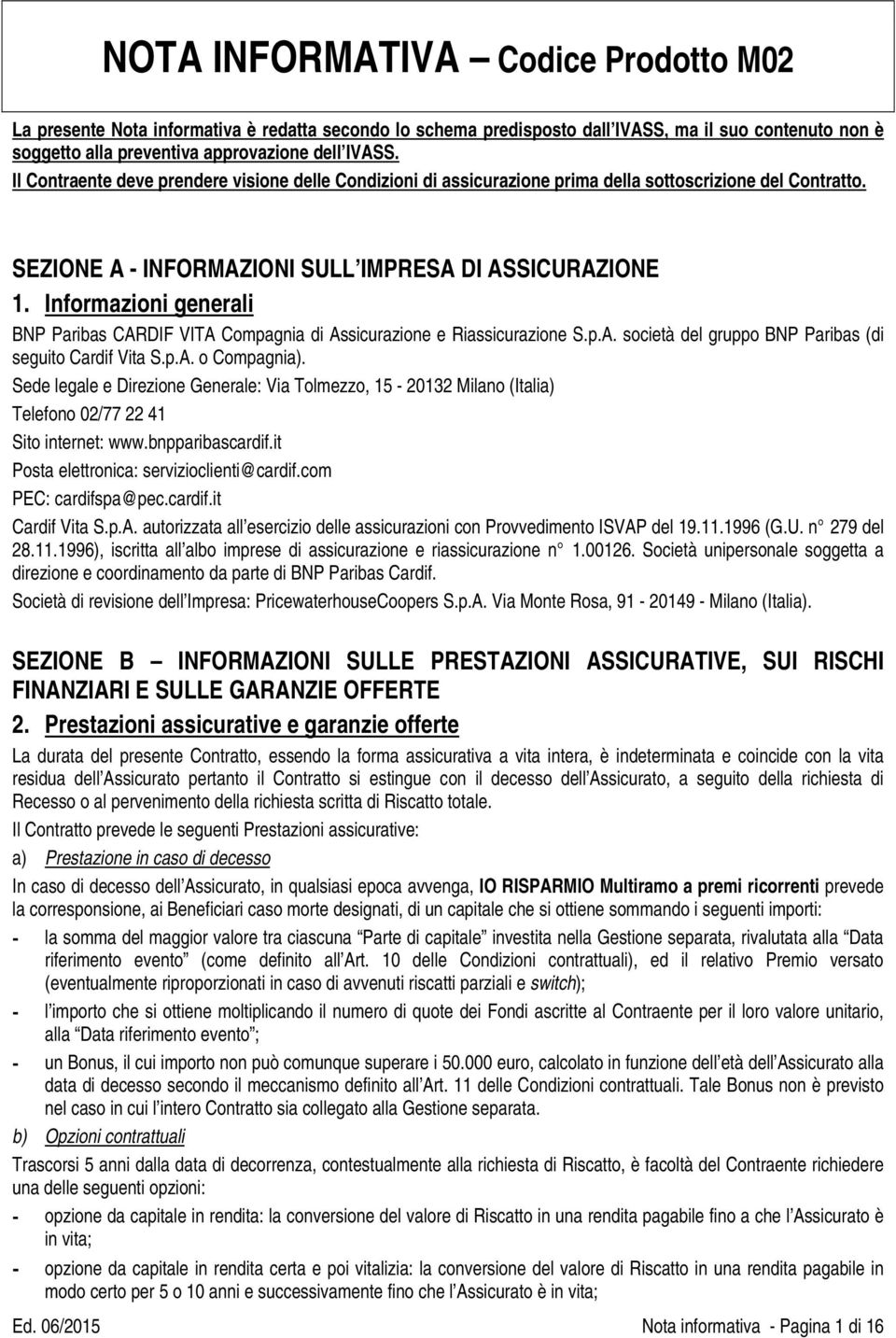 UInformazioni generali BNP Paribas CARDIF VITA Compagnia di Assicurazione e Riassicurazione S.p.A. società del gruppo BNP Paribas (di seguito Cardif Vita S.p.A. o Compagnia).