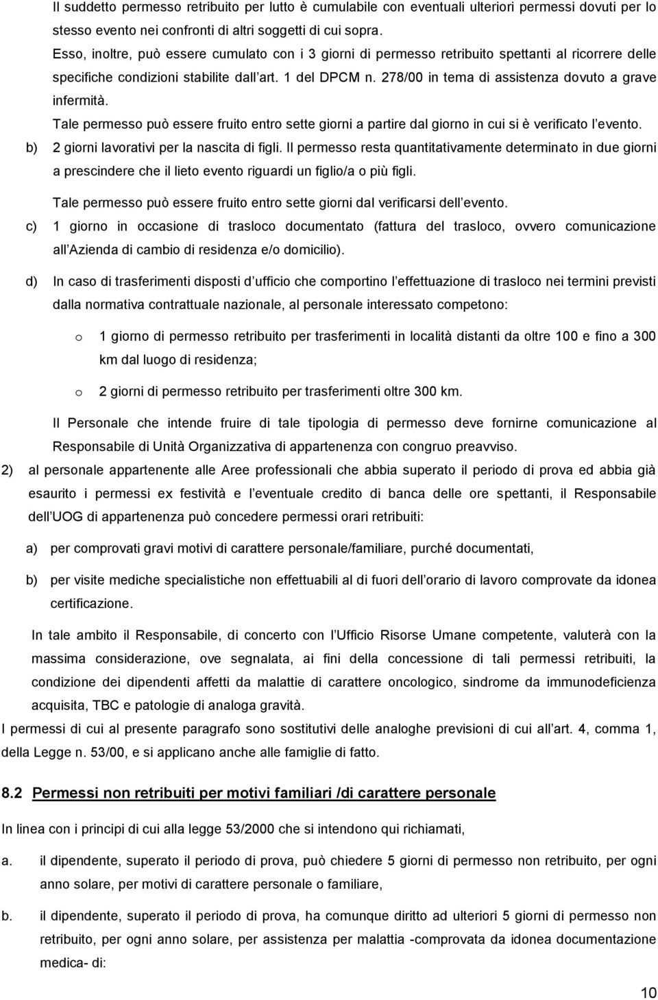 278/00 in tema di assistenza dovuto a grave infermità. Tale permesso può essere fruito entro sette giorni a partire dal giorno in cui si è verificato l evento.