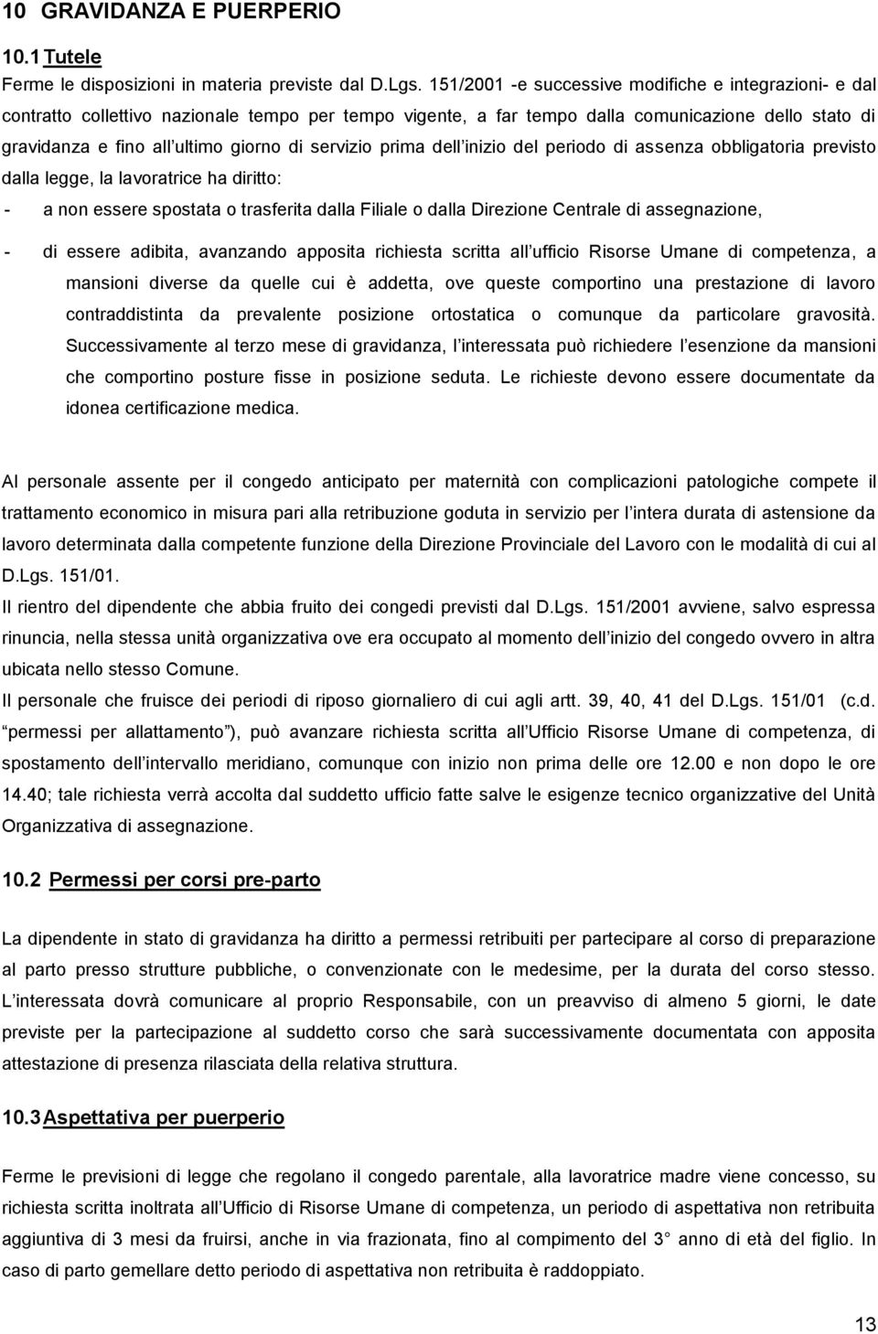 servizio prima dell inizio del periodo di assenza obbligatoria previsto dalla legge, la lavoratrice ha diritto: - a non essere spostata o trasferita dalla Filiale o dalla Direzione Centrale di