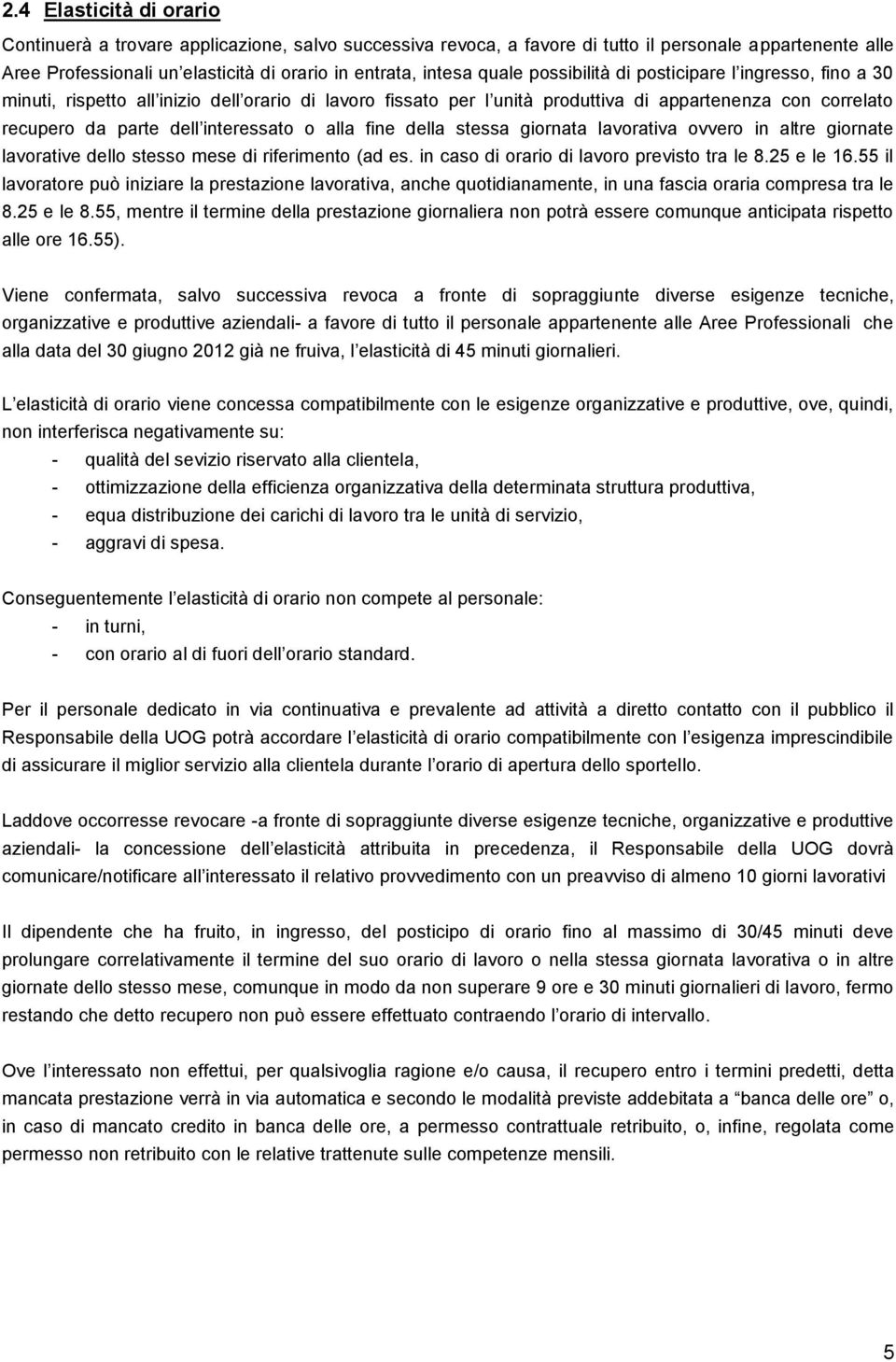 interessato o alla fine della stessa giornata lavorativa ovvero in altre giornate lavorative dello stesso mese di riferimento (ad es. in caso di orario di lavoro previsto tra le 8.25 e le 16.