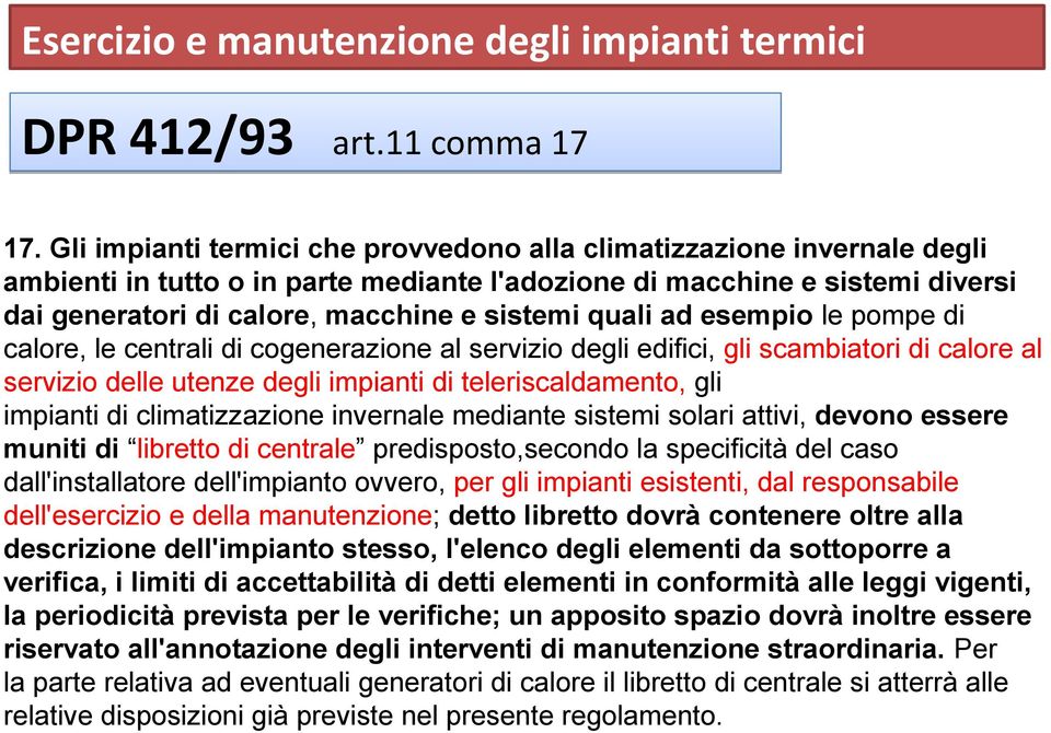 quali ad esempio le pompe di calore, le centrali di cogenerazione al servizio degli edifici, gli scambiatori di calore al servizio delle utenze degli impianti di teleriscaldamento, gli impianti di