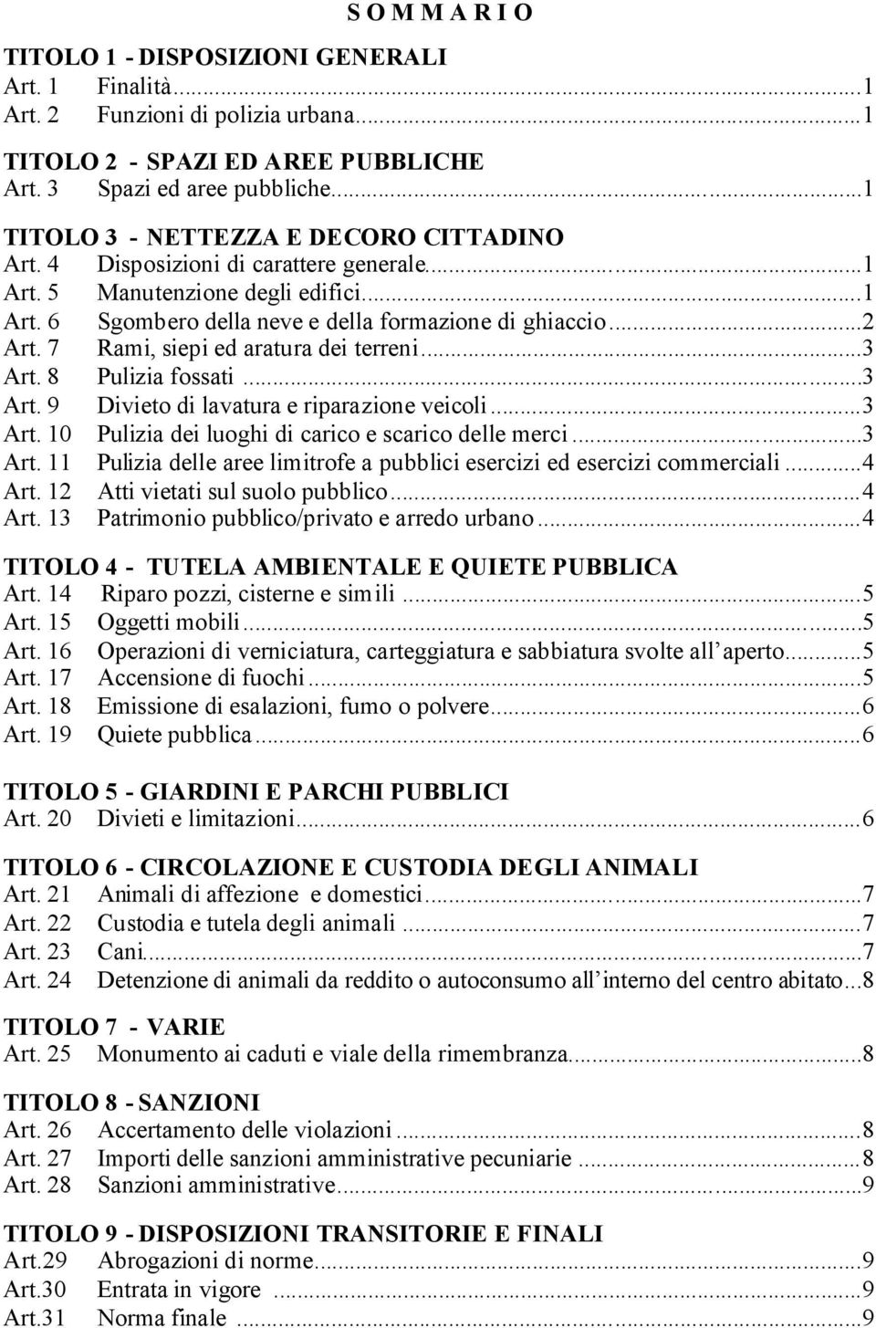 7 Rami, siepi ed aratura dei terreni...3 Art. 8 Pulizia fossati...3 Art. 9 Divieto di lavatura e riparazione veicoli...3 Art. 10 Pulizia dei luoghi di carico e scarico delle merci...3 Art. 11 Pulizia delle aree limitrofe a pubblici esercizi ed esercizi commerciali.