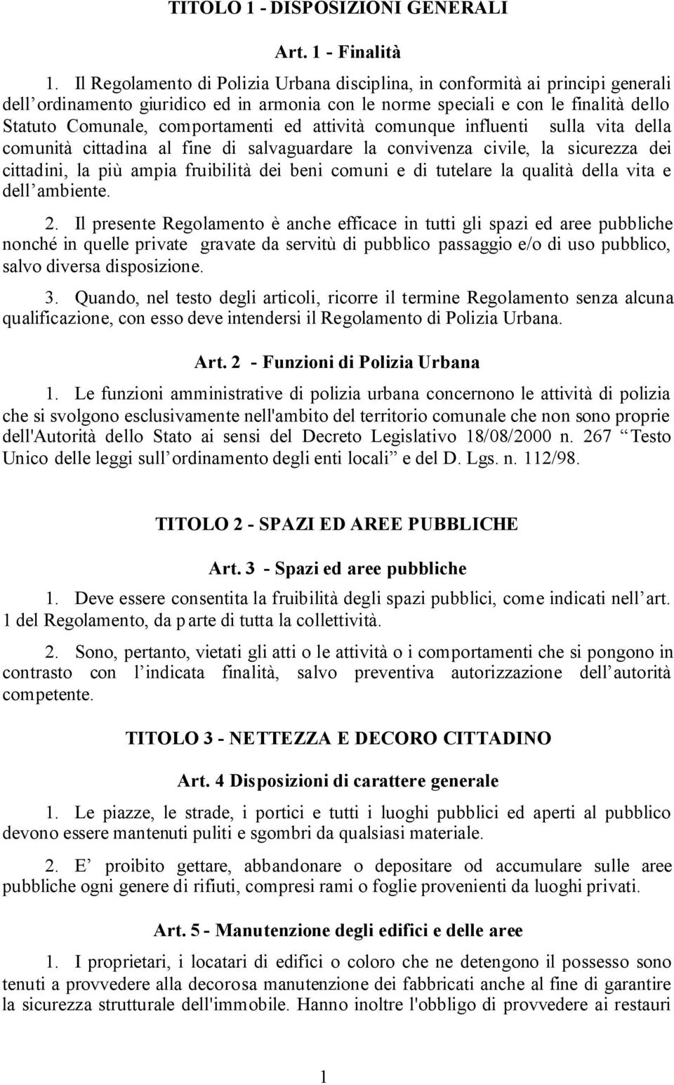 ed attività comunque influenti sulla vita della comunità cittadina al fine di salvaguardare la convivenza civile, la sicurezza dei cittadini, la più ampia fruibilità dei beni comuni e di tutelare la