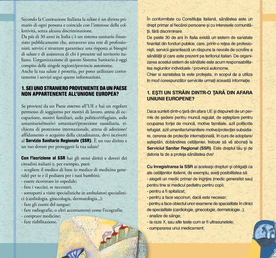 assistenza di chi è presente sul territorio italiano. L organizzazione di questo Sistema Sanitario è oggi compito delle singole regioni/provincie autonome.