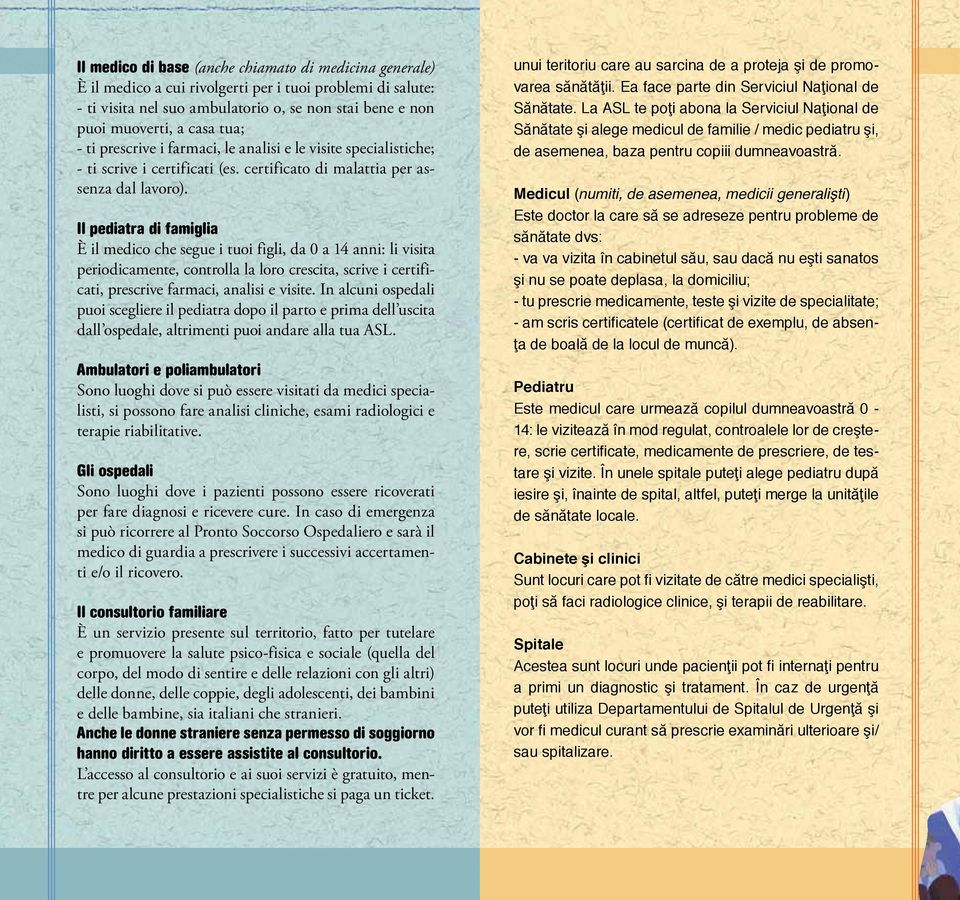 Il pediatra di famiglia È il medico che segue i tuoi figli, da 0 a 14 anni: li visita periodicamente, controlla la loro crescita, scrive i certificati, prescrive farmaci, analisi e visite.