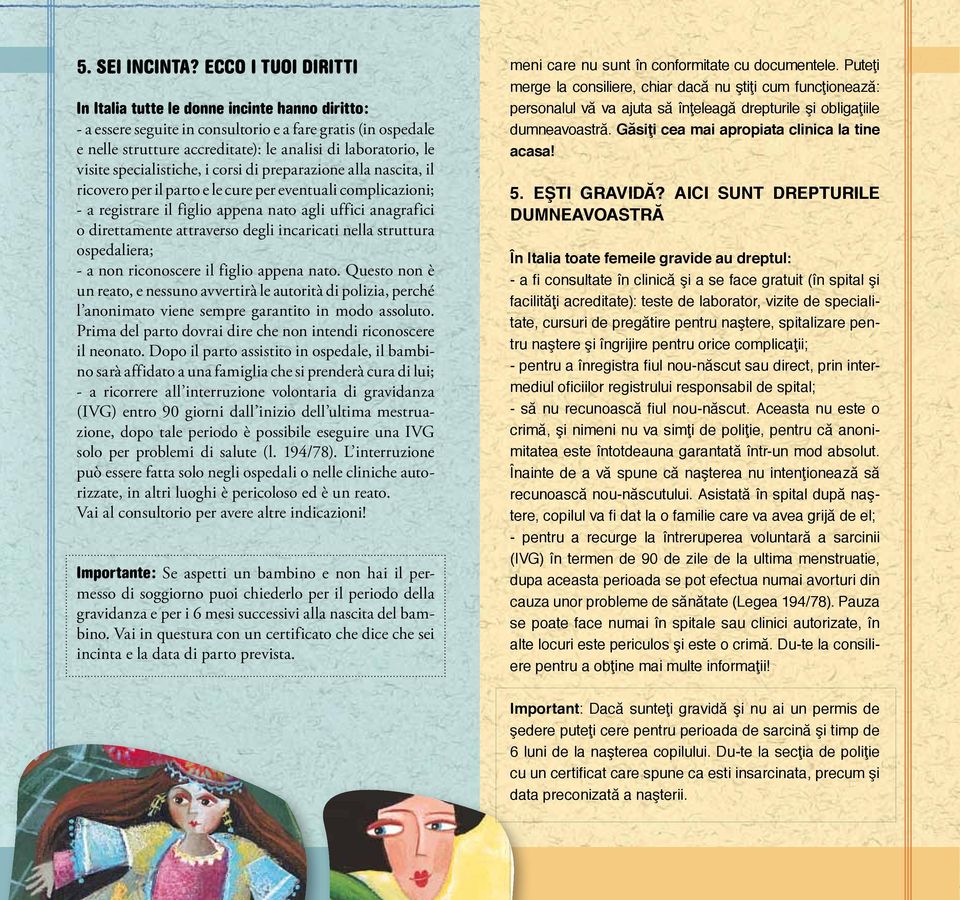 specialistiche, i corsi di preparazione alla nascita, il ricovero per il parto e le cure per eventuali complicazioni; - a registrare il figlio appena nato agli uffici anagrafici o direttamente