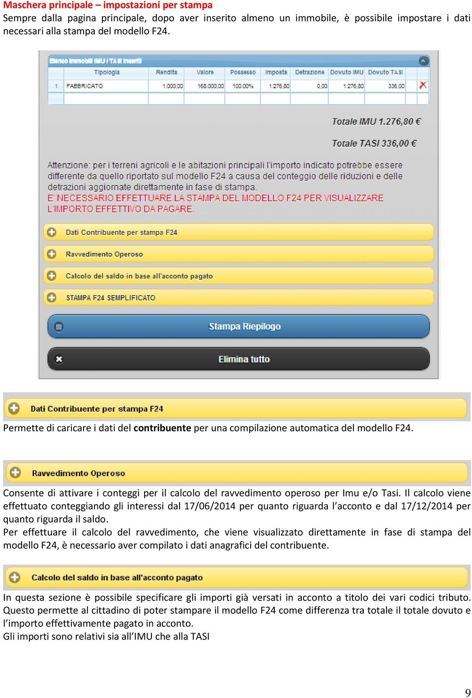 Il calcolo viene effettuato conteggiando gli interessi dal 17/06/2014 per quanto riguarda l acconto e dal 17/12/2014 per quanto riguarda il saldo.