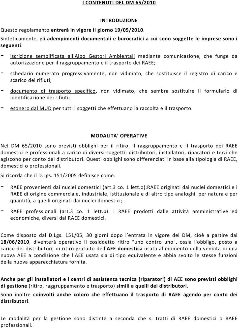 autorizzazione per il raggruppamento e il trasporto dei RAEE; - schedario numerato progressivamente, non vidimato, che sostituisce il registro di carico e scarico dei rifiuti; - documento di