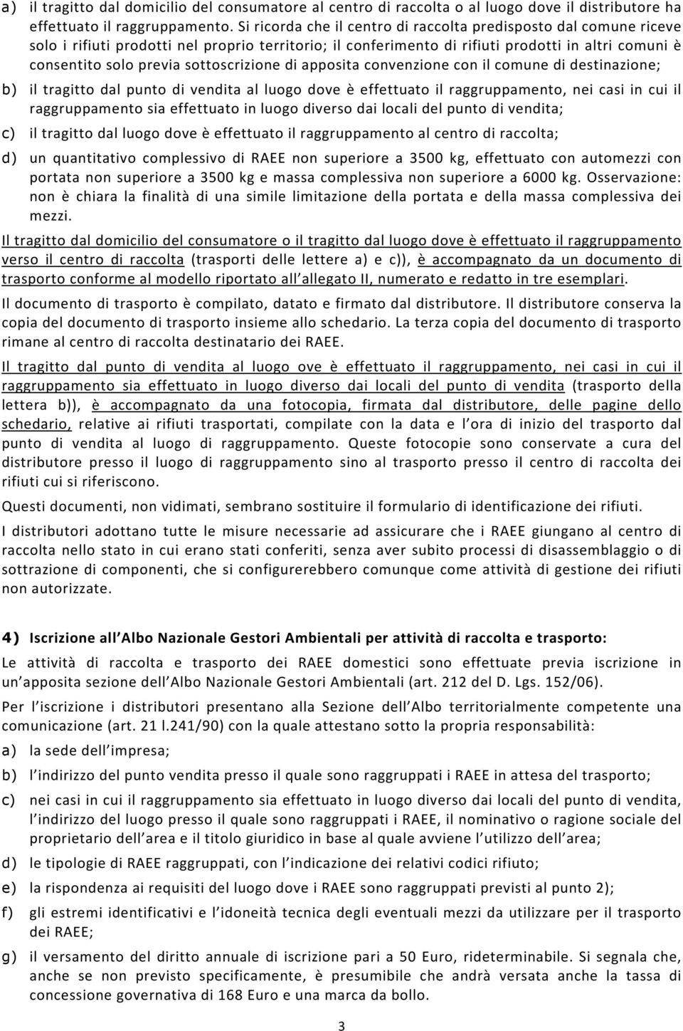 sottoscrizione di apposita convenzione con il comune di destinazione; b) il tragitto dal punto di vendita al luogo dove è effettuato il raggruppamento, nei casi in cui il raggruppamento sia