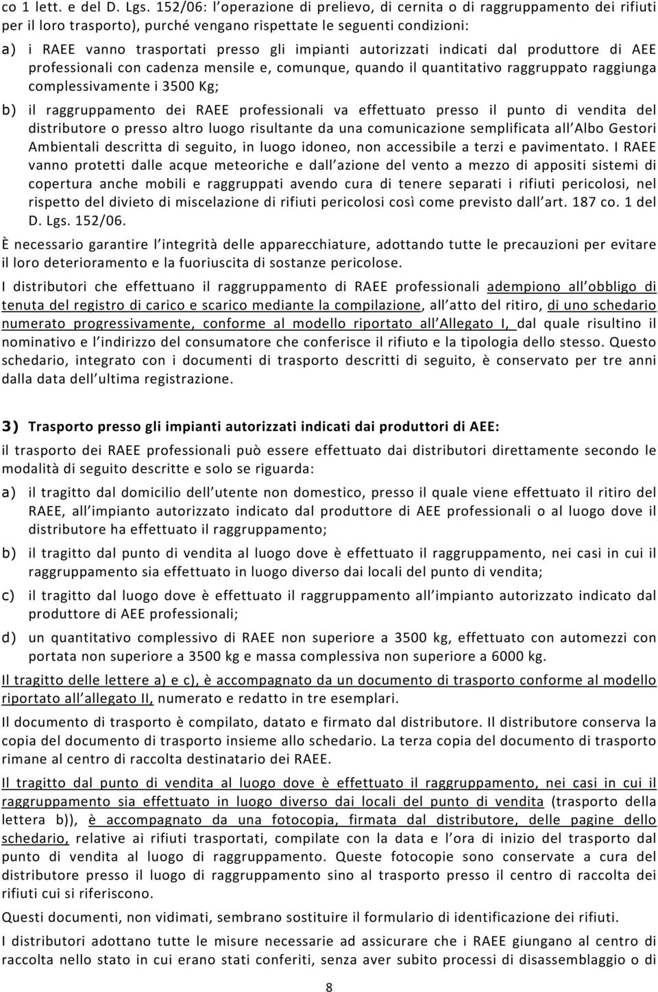 autorizzati indicati dal produttore di AEE professionali con cadenza mensile e, comunque, quando il quantitativo raggruppato raggiunga complessivamente i 3500 Kg; b) il raggruppamento dei RAEE