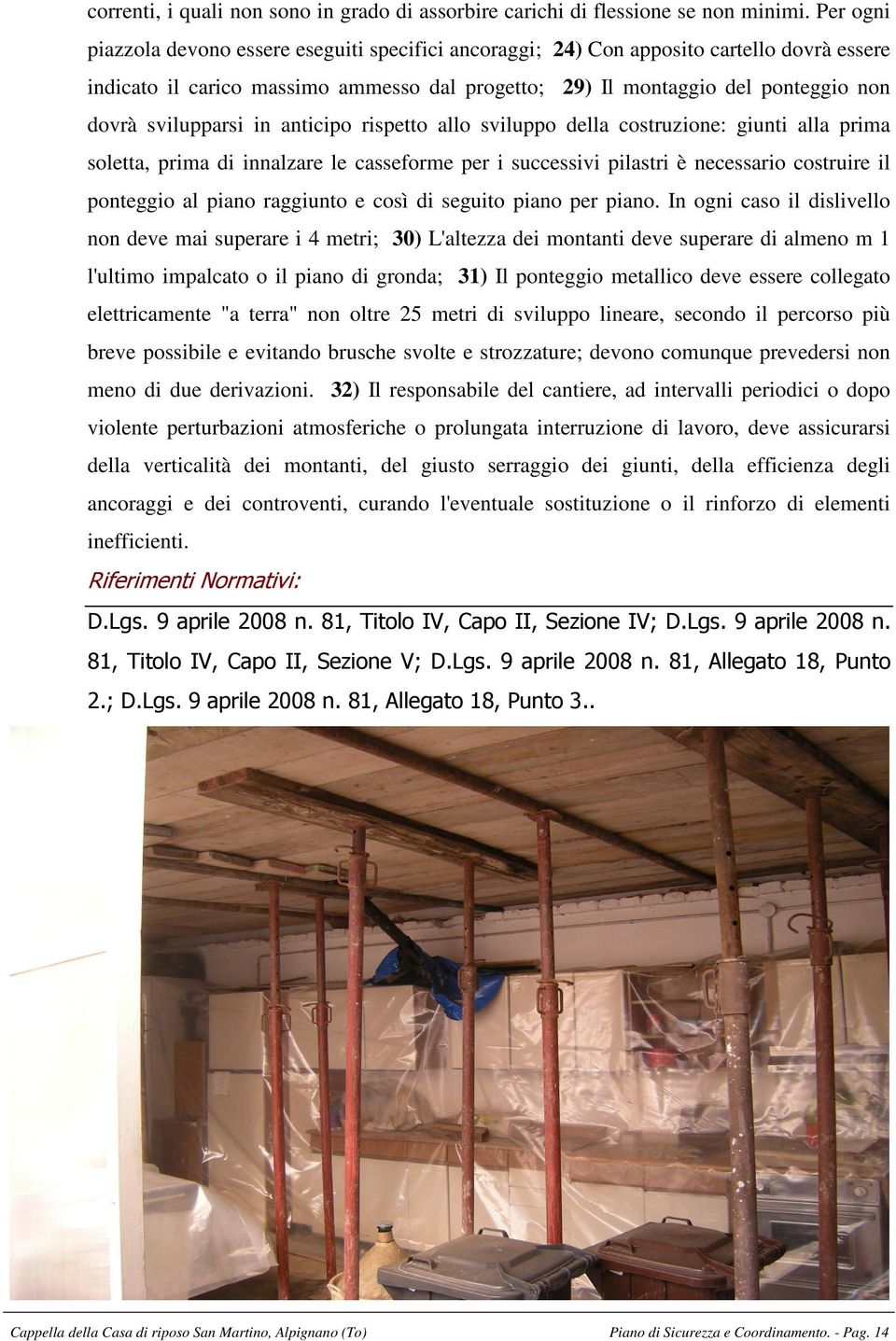 svilupparsi in anticipo rispetto allo sviluppo della costruzione: giunti alla prima soletta, prima di innalzare le casseforme per i successivi pilastri è necessario costruire il ponteggio al piano