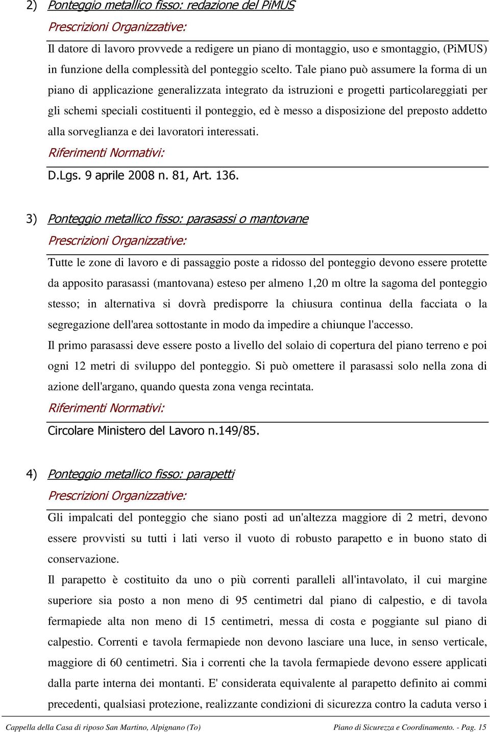 disposizione del preposto addetto alla sorveglianza e dei lavoratori interessati. Riferimenti Normativi: D.Lgs. 9 aprile 2008 n. 81, Art. 136.