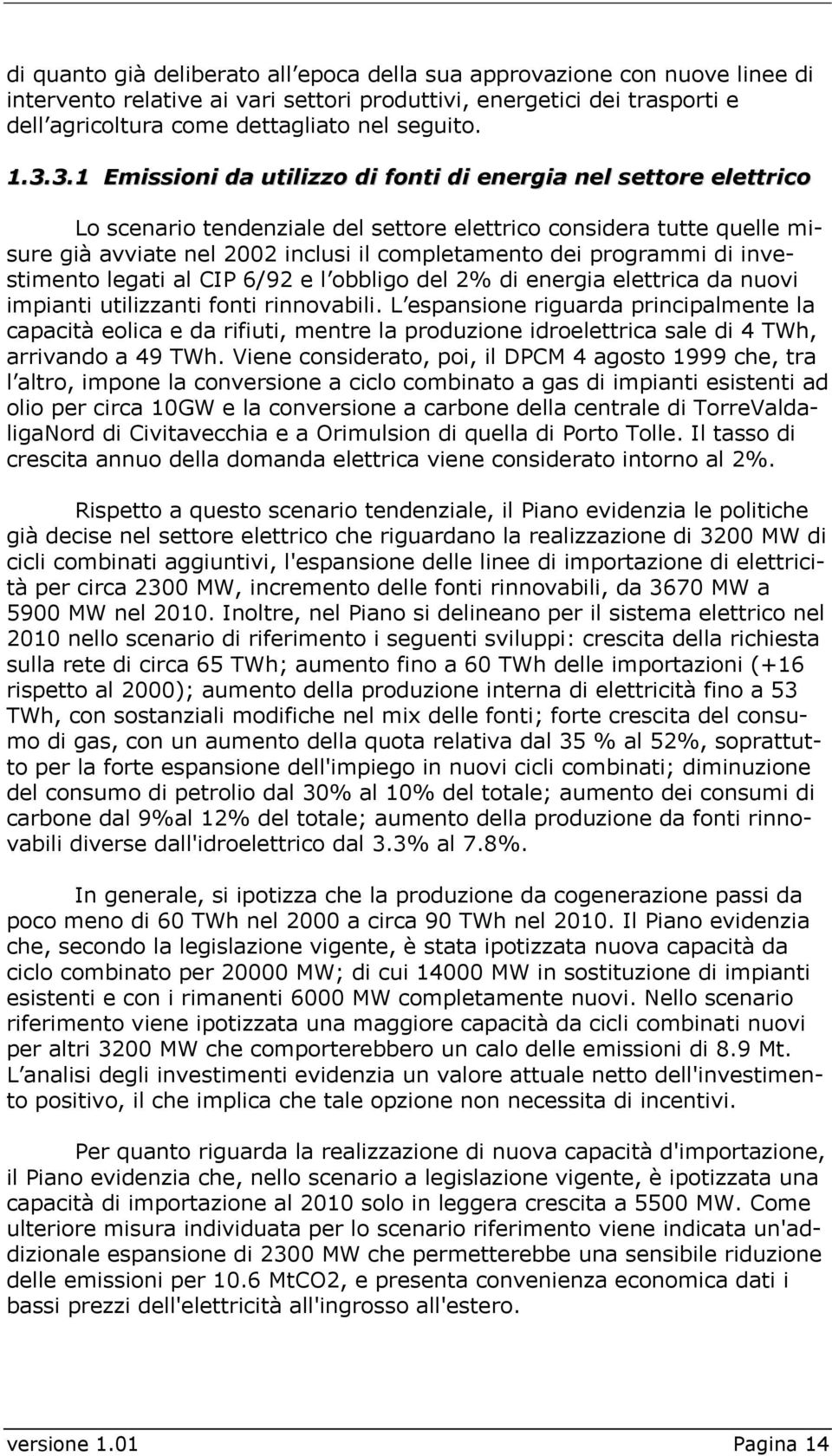 programmi di investimento legati al CIP 6/92 e l obbligo del 2% di energia elettrica da nuovi impianti utilizzanti fonti rinnovabili.