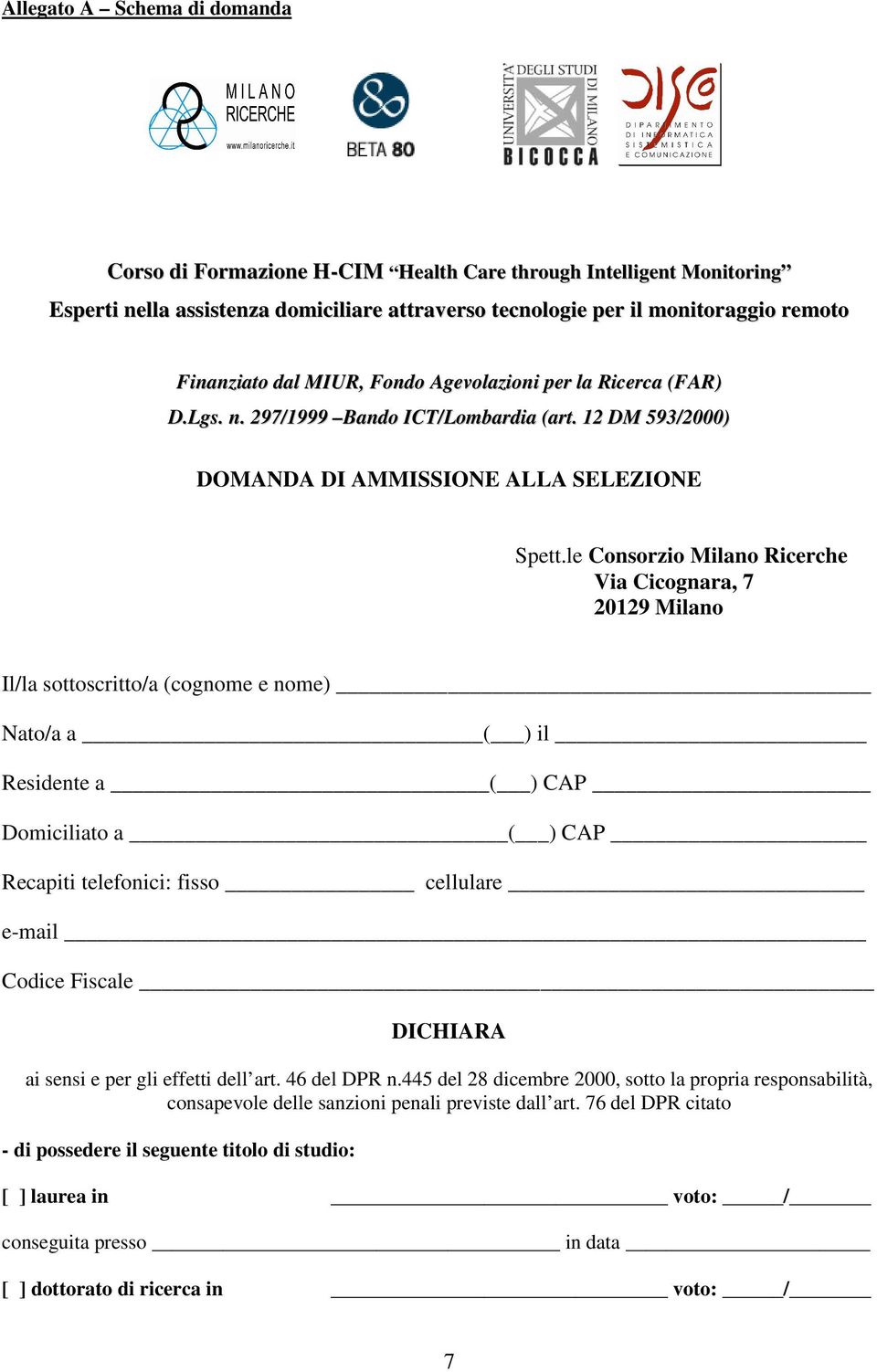 le Consorzio Milano Ricerche Via Cicognara, 7 20129 Milano Il/la sottoscritto/a (cognome e nome) Nato/a a ( ) il Residente a ( ) CAP Domiciliato a ( ) CAP Recapiti telefonici: fisso cellulare e-mail