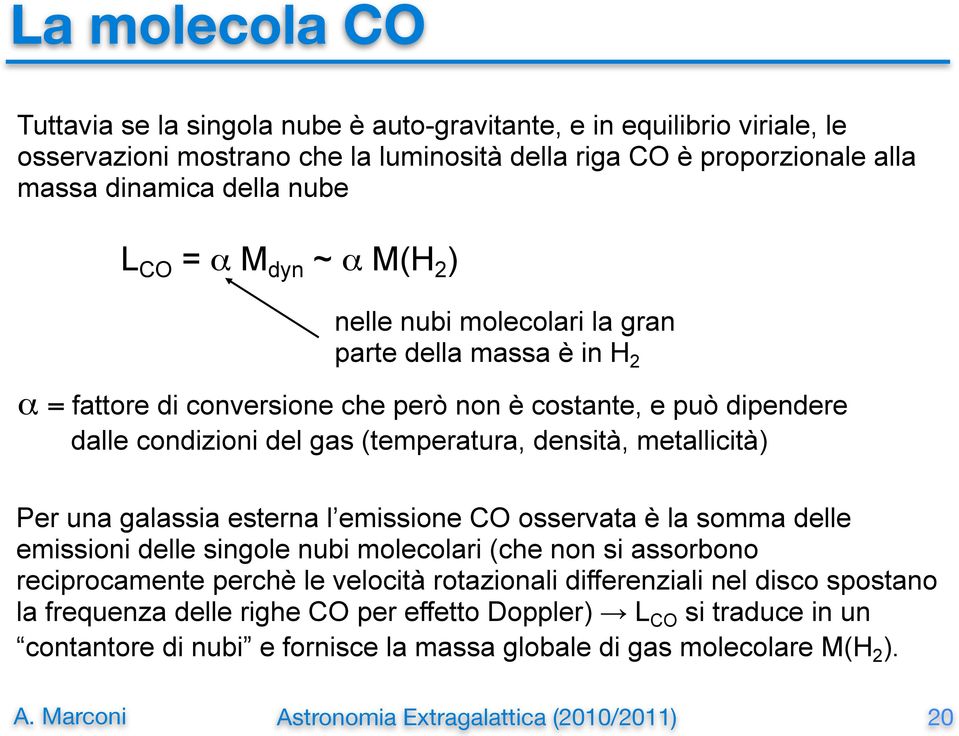 (temperatura, densità, metallicità) Per una galassia esterna l emissione CO osservata è la somma delle emissioni delle singole nubi molecolari (che non si assorbono reciprocamente perchè le