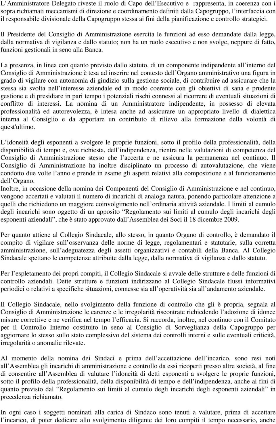 Il Presidente del Consiglio di Amministrazione esercita le funzioni ad esso demandate dalla legge, dalla normativa di vigilanza e dallo statuto; non ha un ruolo esecutivo e non svolge, neppure di