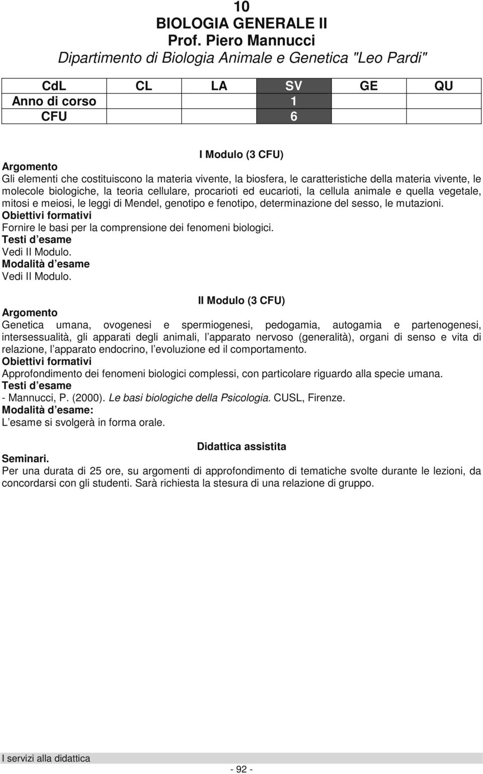 le molecole biologiche, la teoria cellulare, procarioti ed eucarioti, la cellula animale e quella vegetale, mitosi e meiosi, le leggi di Mendel, genotipo e fenotipo, determinazione del sesso, le