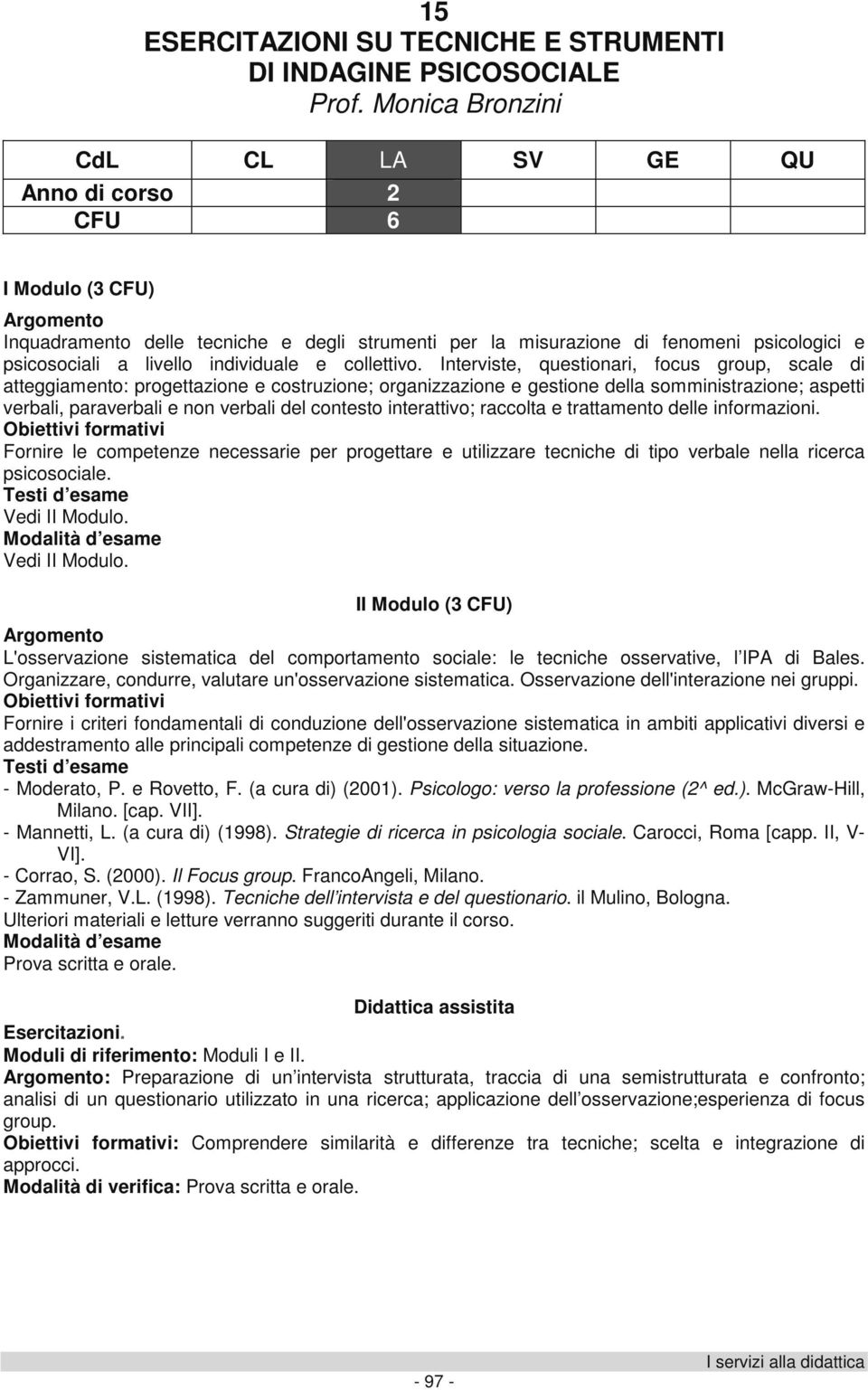 Interviste, questionari, focus group, scale di atteggiamento: progettazione e costruzione; organizzazione e gestione della somministrazione; aspetti verbali, paraverbali e non verbali del contesto