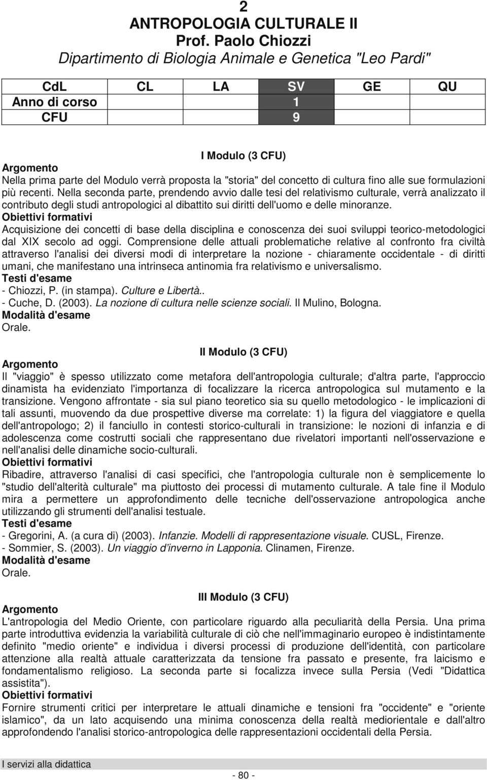 più recenti. Nella seconda parte, prendendo avvio dalle tesi del relativismo culturale, verrà analizzato il contributo degli studi antropologici al dibattito sui diritti dell'uomo e delle minoranze.