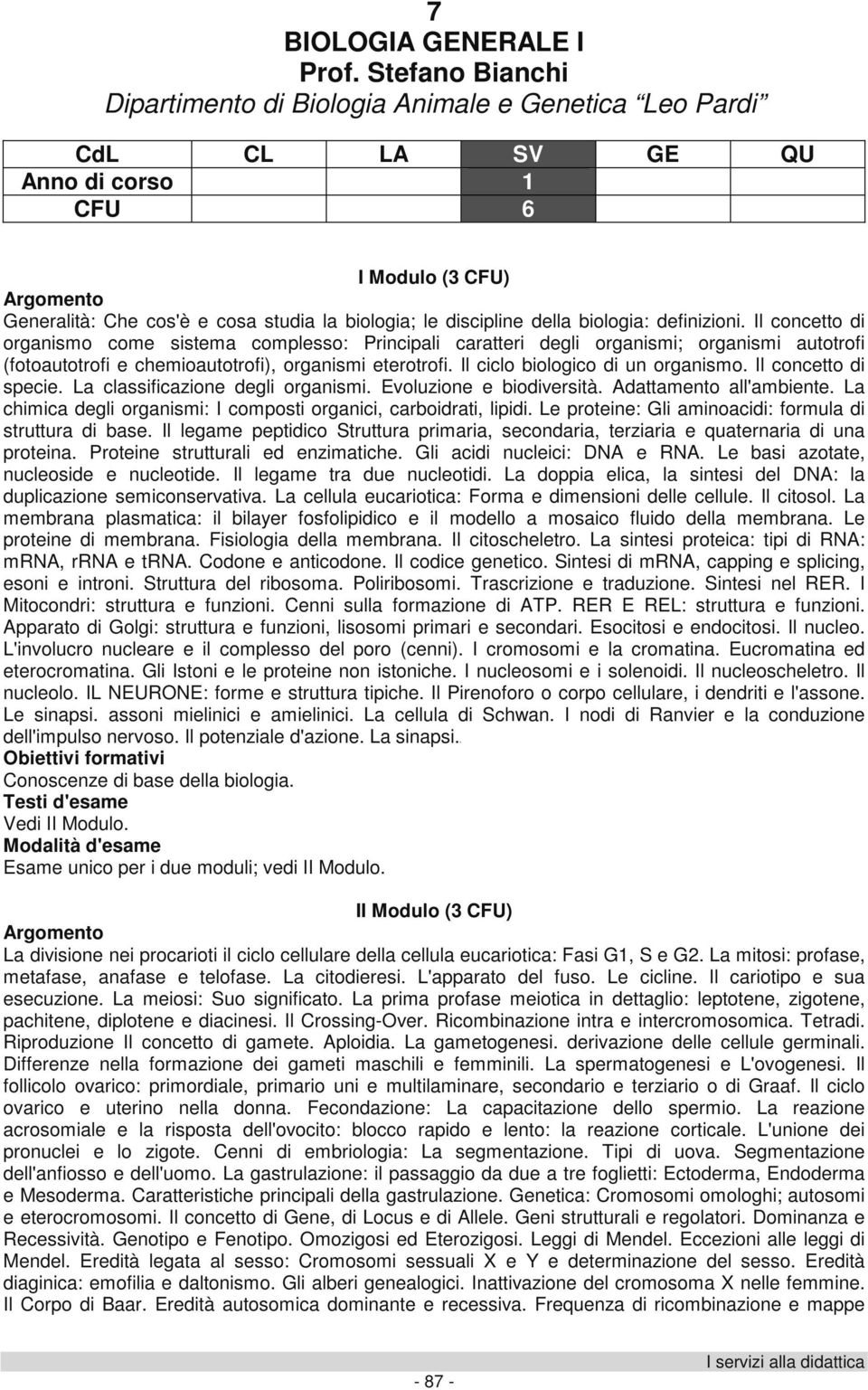 Il concetto di organismo come sistema complesso: Principali caratteri degli organismi; organismi autotrofi (fotoautotrofi e chemioautotrofi), organismi eterotrofi. Il ciclo biologico di un organismo.