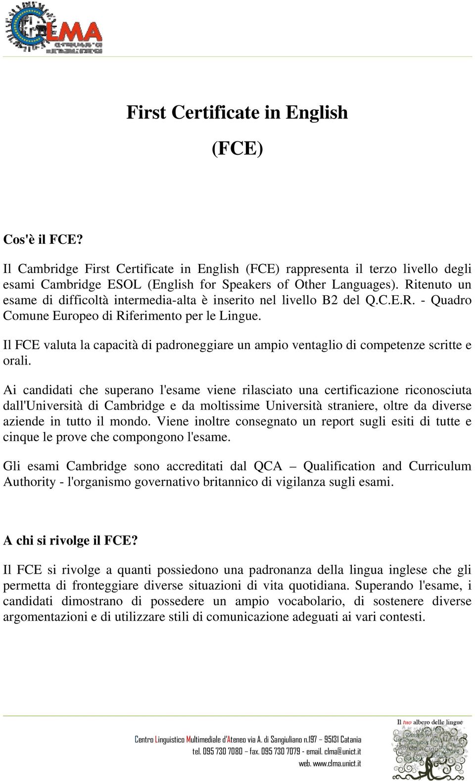 Il FCE valuta la capacità di padroneggiare un ampio ventaglio di competenze scritte e orali.