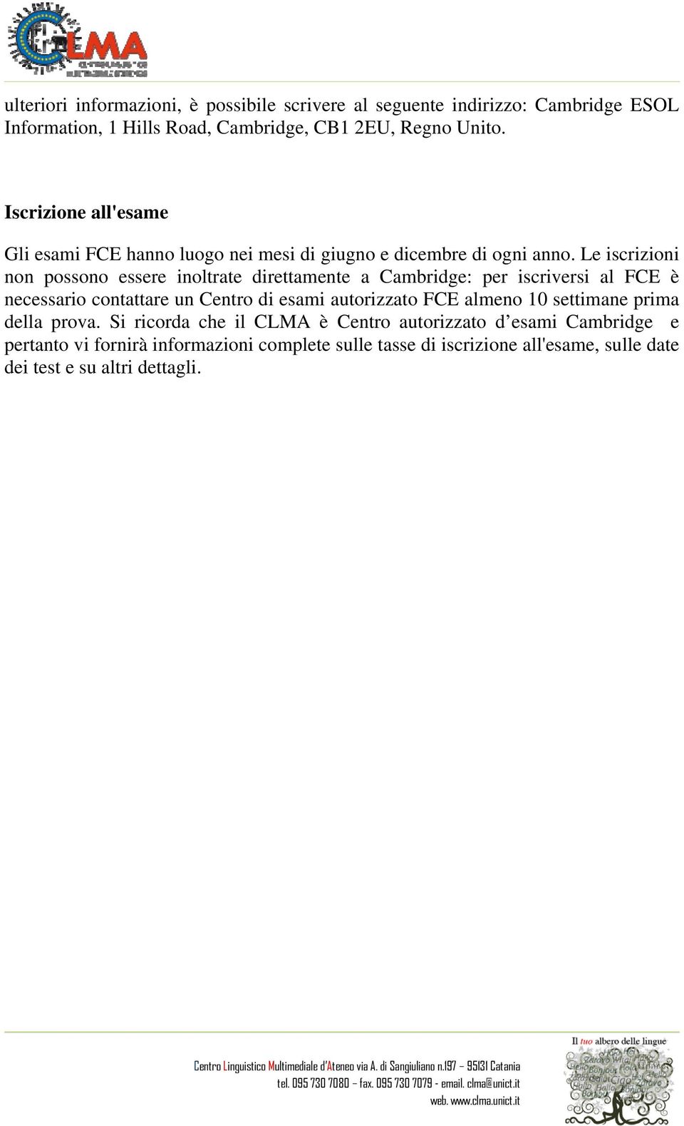 Le iscrizioni non possono essere inoltrate direttamente a Cambridge: per iscriversi al FCE è necessario contattare un Centro di esami autorizzato FCE