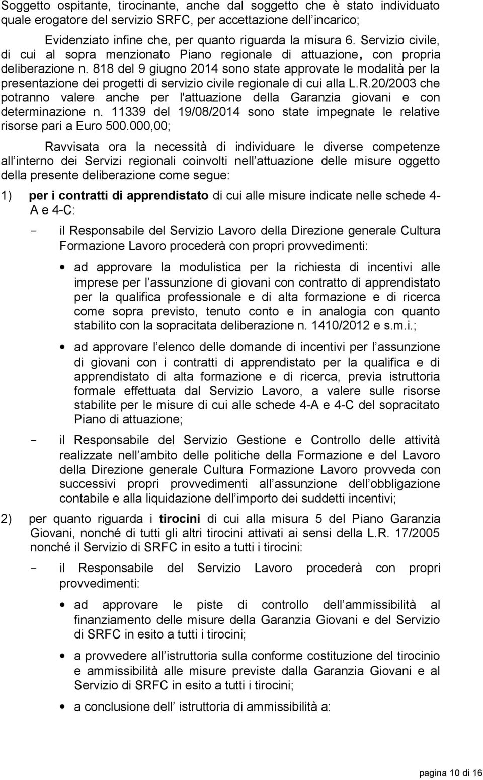 818 del 9 giugno 2014 sono state approvate le modalità per la presentazione dei progetti di servizio civile regionale di cui alla L.R.