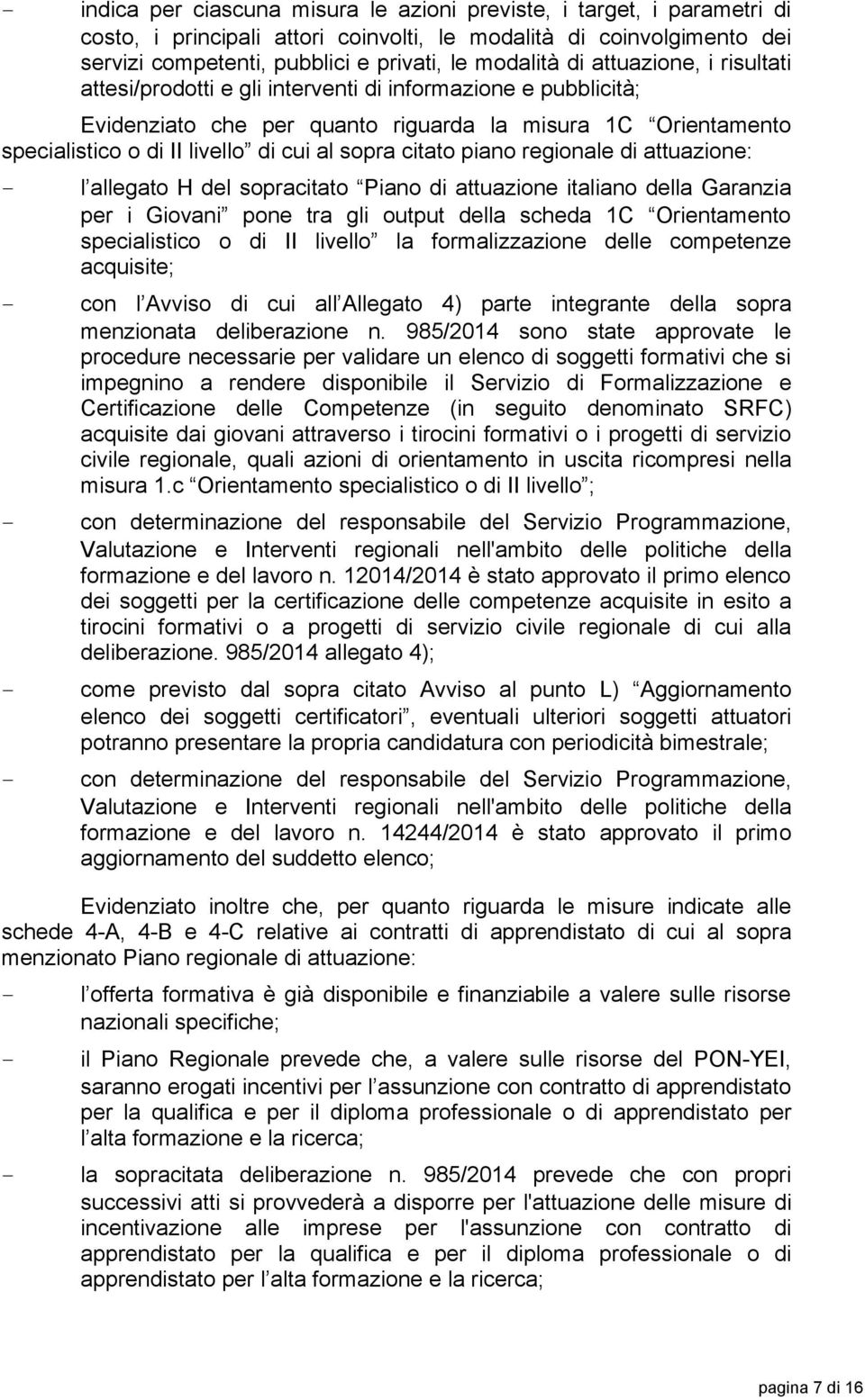 citato piano regionale di attuazione: l allegato H del sopracitato Piano di attuazione italiano della Garanzia per i Giovani pone tra gli output della scheda 1C Orientamento specialistico o di II