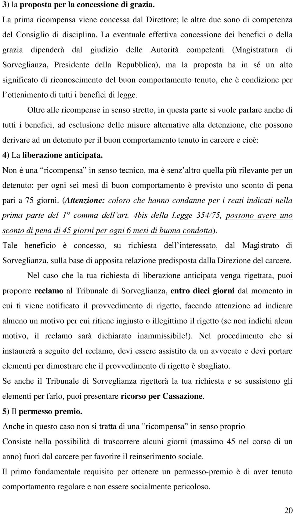 alto significato di riconoscimento del buon comportamento tenuto, che è condizione per l ottenimento di tutti i benefici di legge.