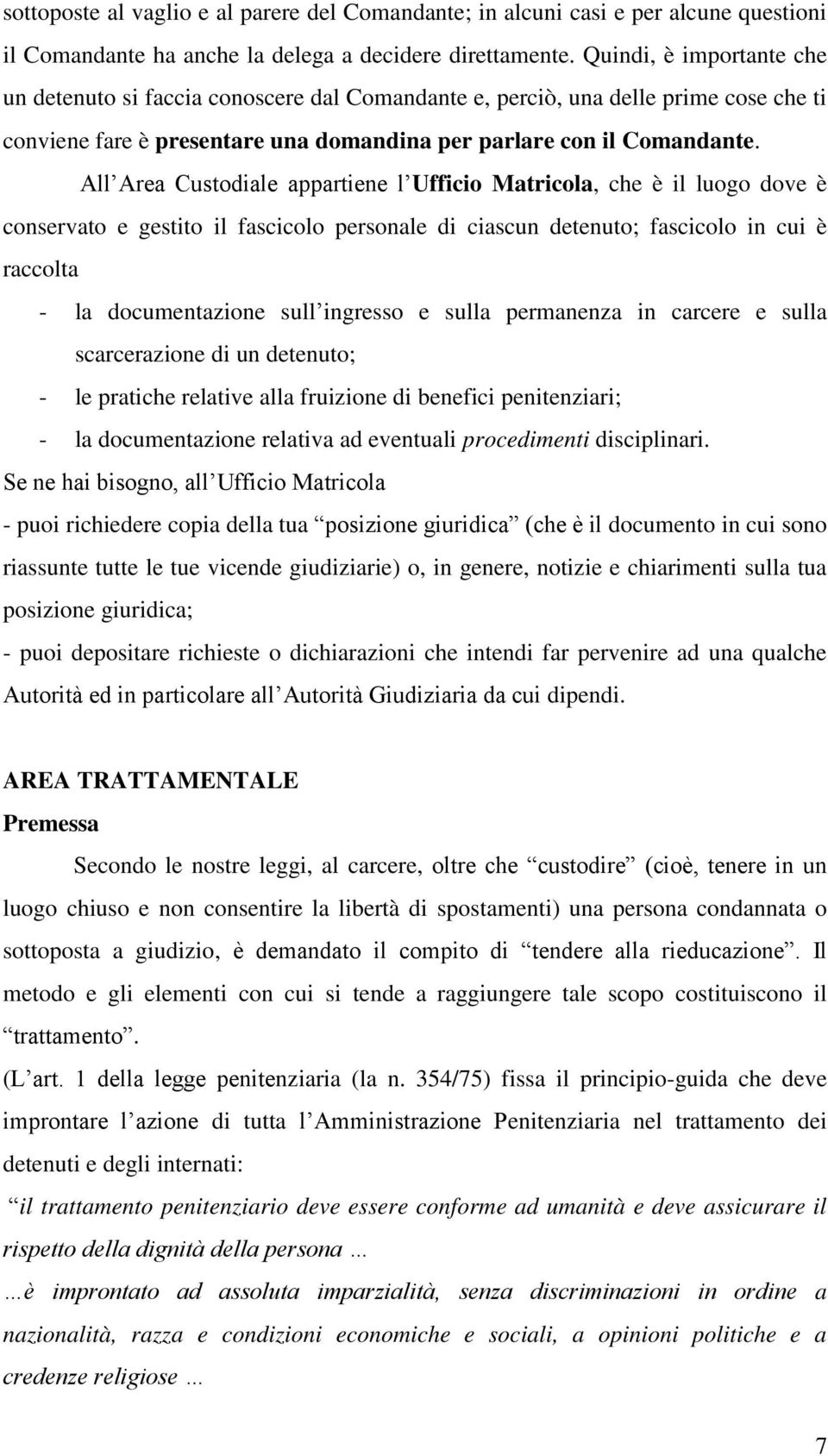 All Area Custodiale appartiene l Ufficio Matricola, che è il luogo dove è conservato e gestito il fascicolo personale di ciascun detenuto; fascicolo in cui è raccolta - la documentazione sull