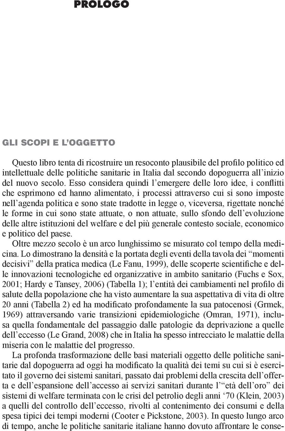 Esso considera quindi l emergere delle loro idee, i conflitti che esprimono ed hanno alimentato, i processi attraverso cui si sono imposte nell agenda politica e sono state tradotte in legge o,