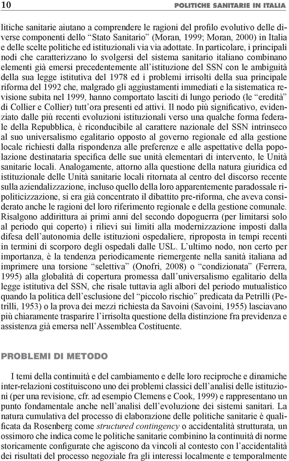 In particolare, i principali nodi che caratterizzano lo svolgersi del sistema sanitario italiano combinano elementi già emersi precedentemente all istituzione del SSN con le ambiguità della sua legge