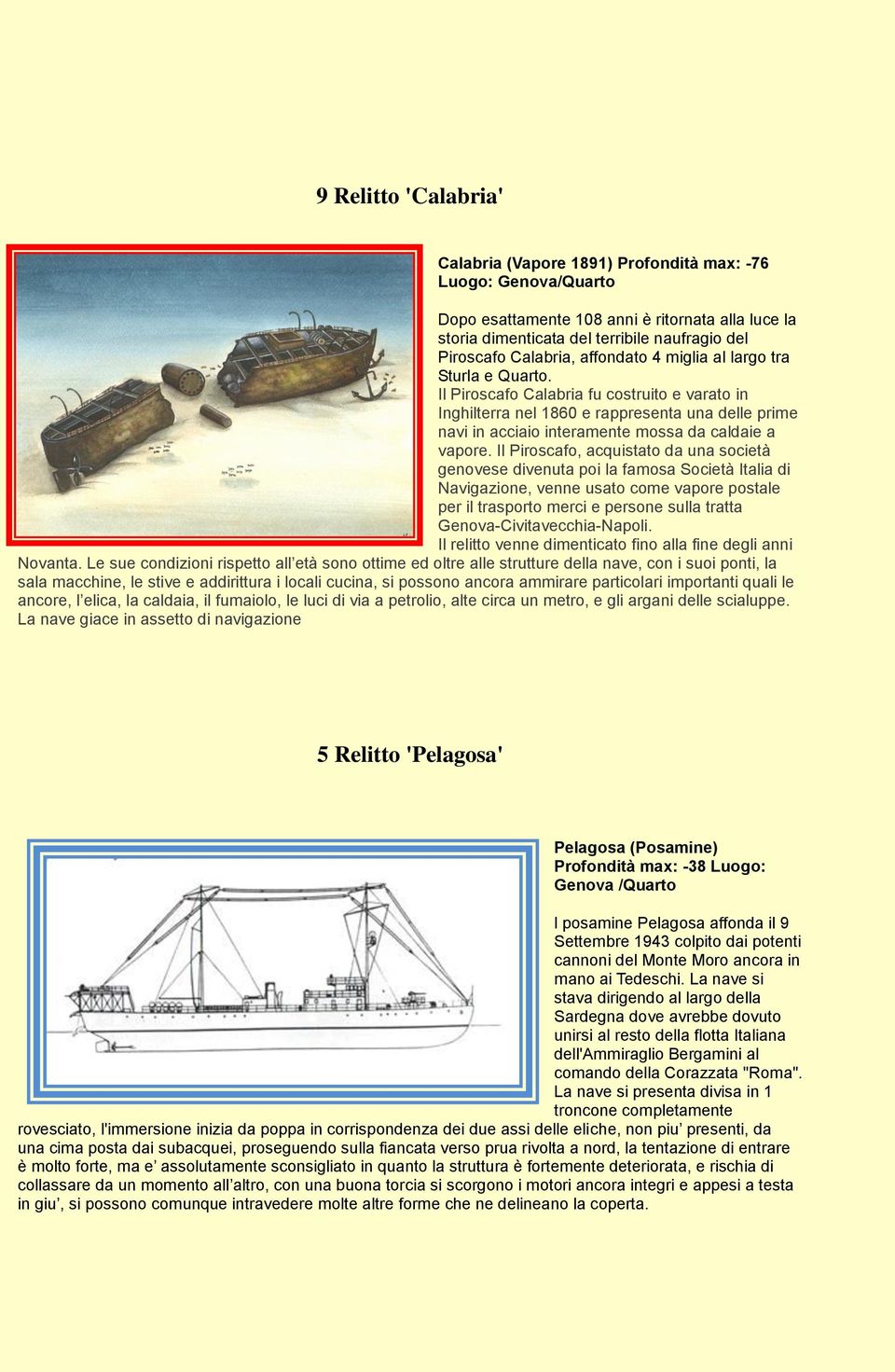 Il Piroscafo Calabria fu costruito e varato in Inghilterra nel 1860 e rappresenta una delle prime navi in acciaio interamente mossa da caldaie a vapore.