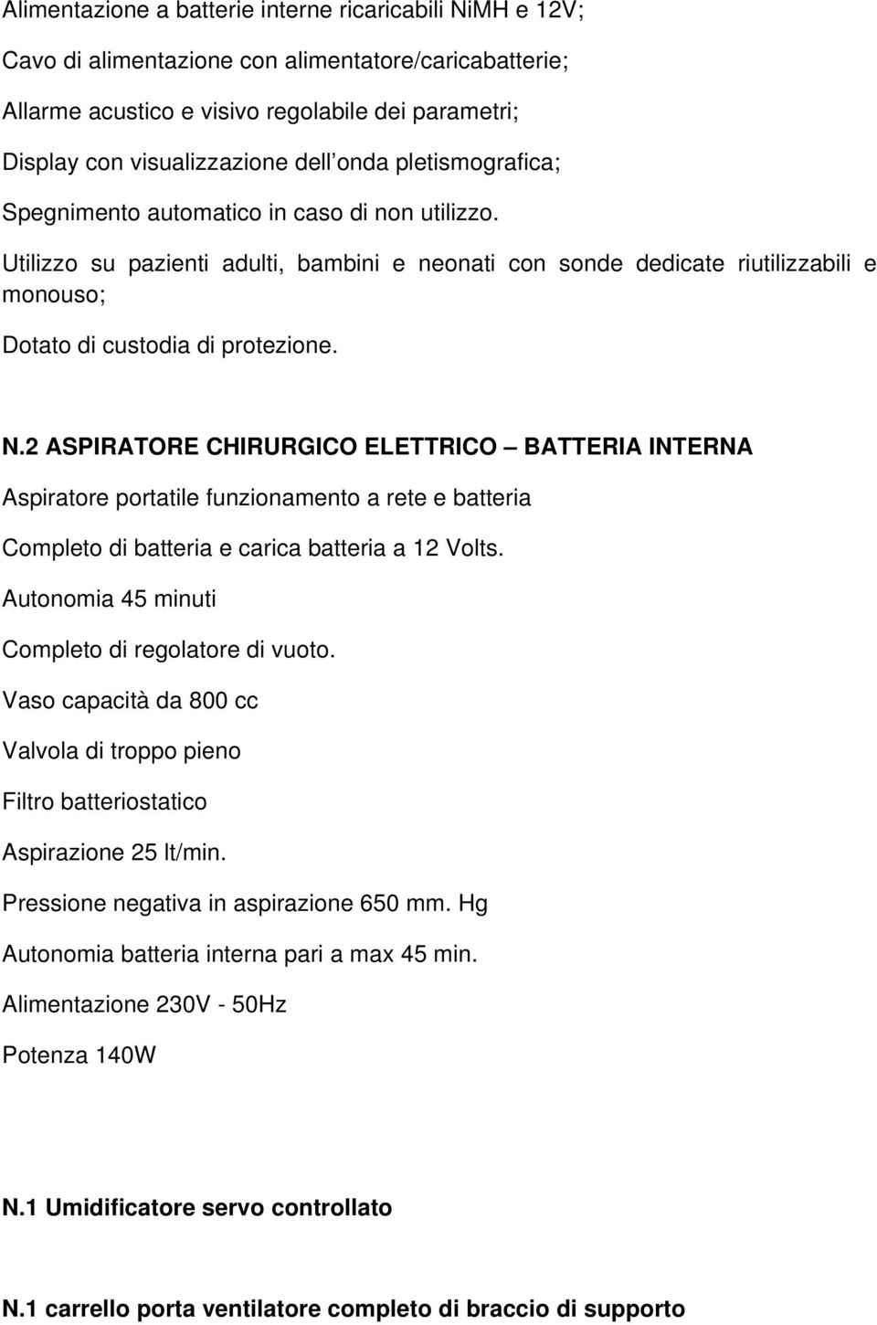 2 ASPIRATORE CHIRURGICO ELETTRICO BATTERIA INTERNA Aspiratore portatile funzionamento a rete e batteria Completo di batteria e carica batteria a 12 Volts.