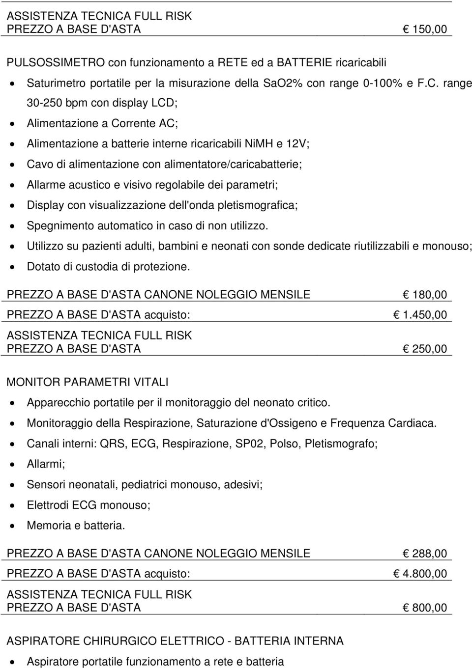 visivo regolabile dei parametri; Display con visualizzazione dell'onda pletismografica; Spegnimento automatico in caso di non utilizzo.